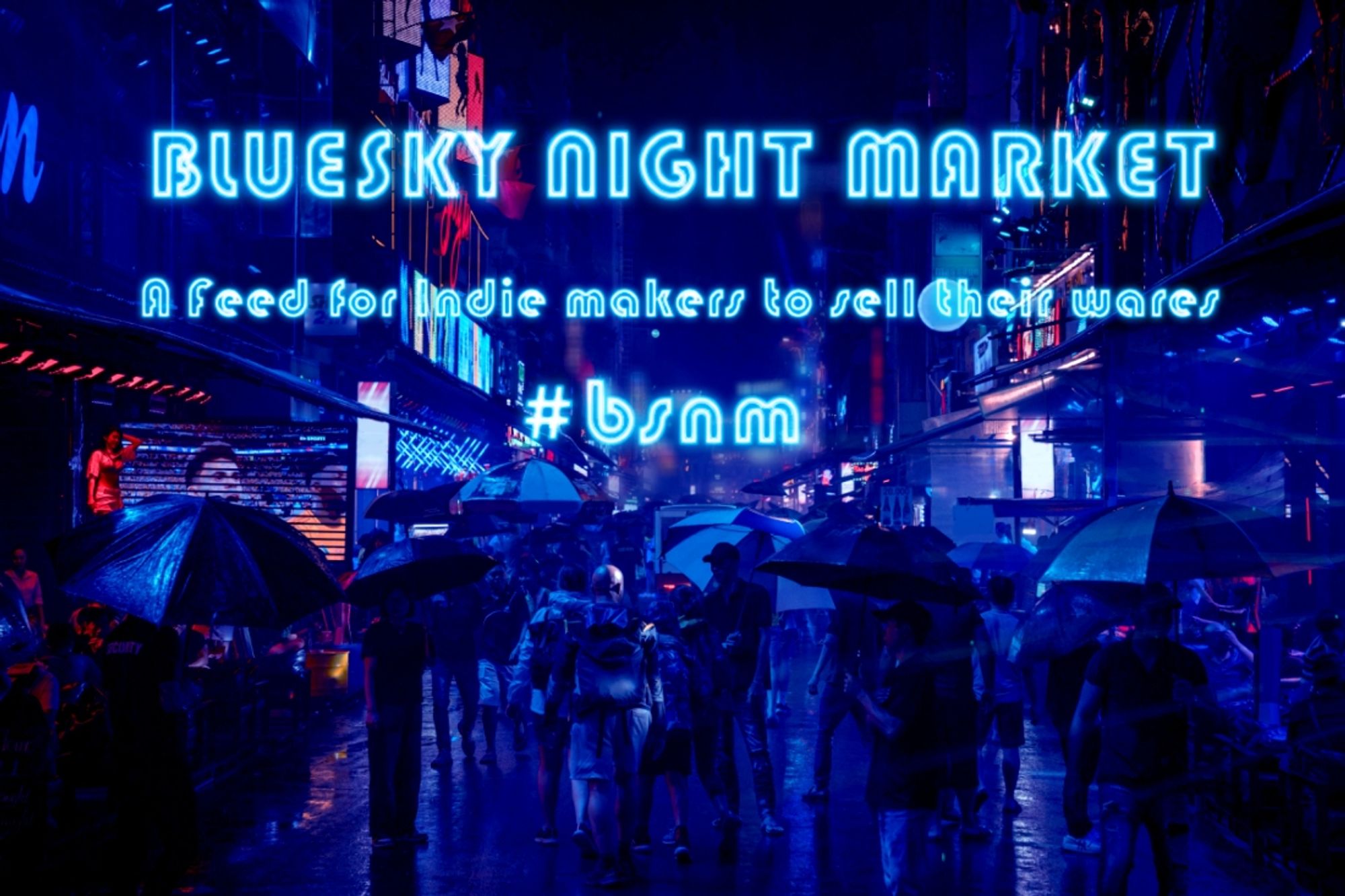 A photo of a street at night with shops on either side, and many people, many with umbrellas. The whole image is heavily blue tinted. The text on it says:

BLUESKY NIGHT MARKET

A feed for indie makers to sell their wares

#bsnm

Credit and source: https://www.pexels.com/photo/bui-vienh-street-27197293/