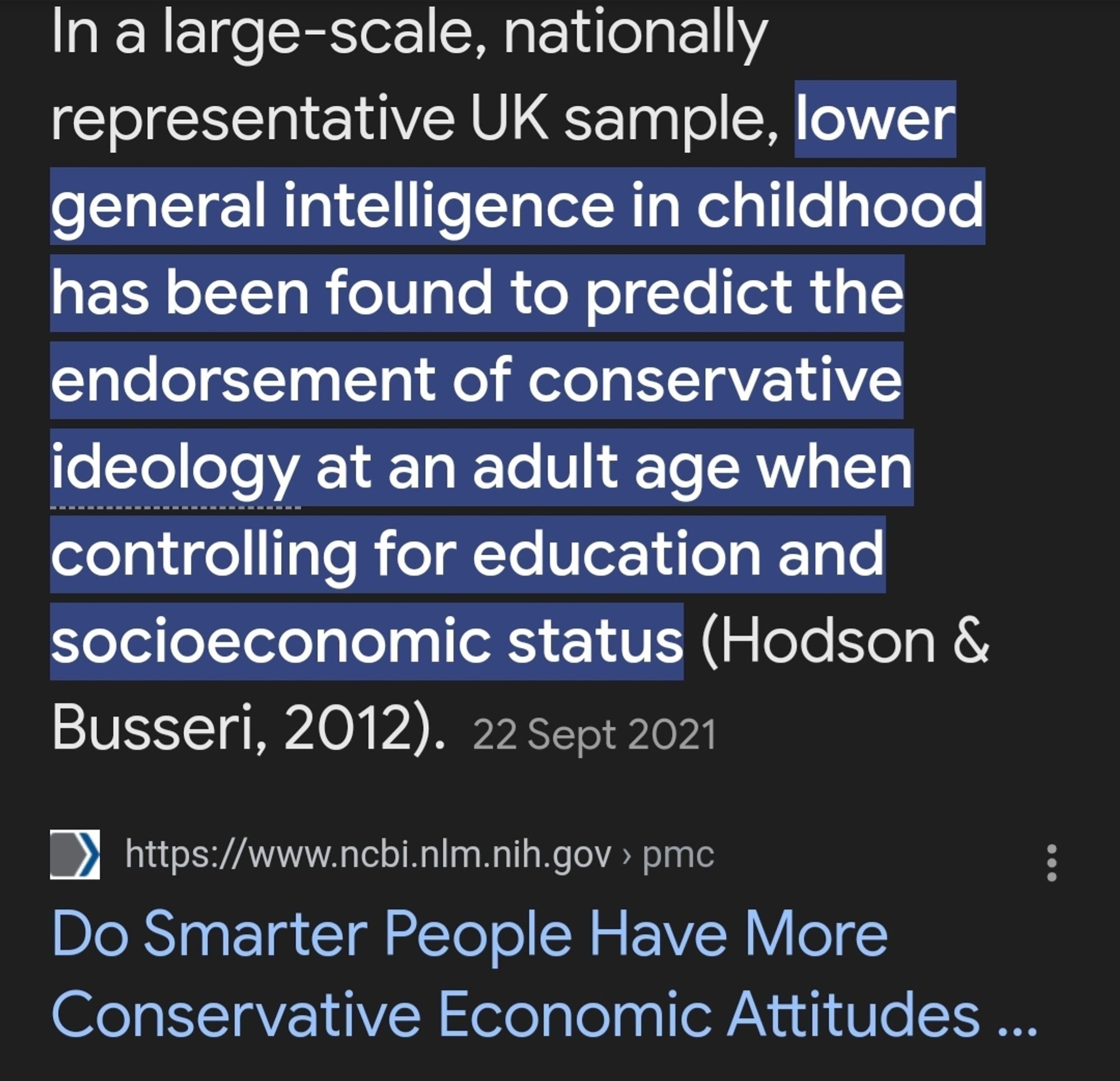 In a large-scale, nationally representative UK sample, lower general intelligence in childhood has been found to predict the endorsement of conservative ideology at an adult age... Hodson & Busseri 2012