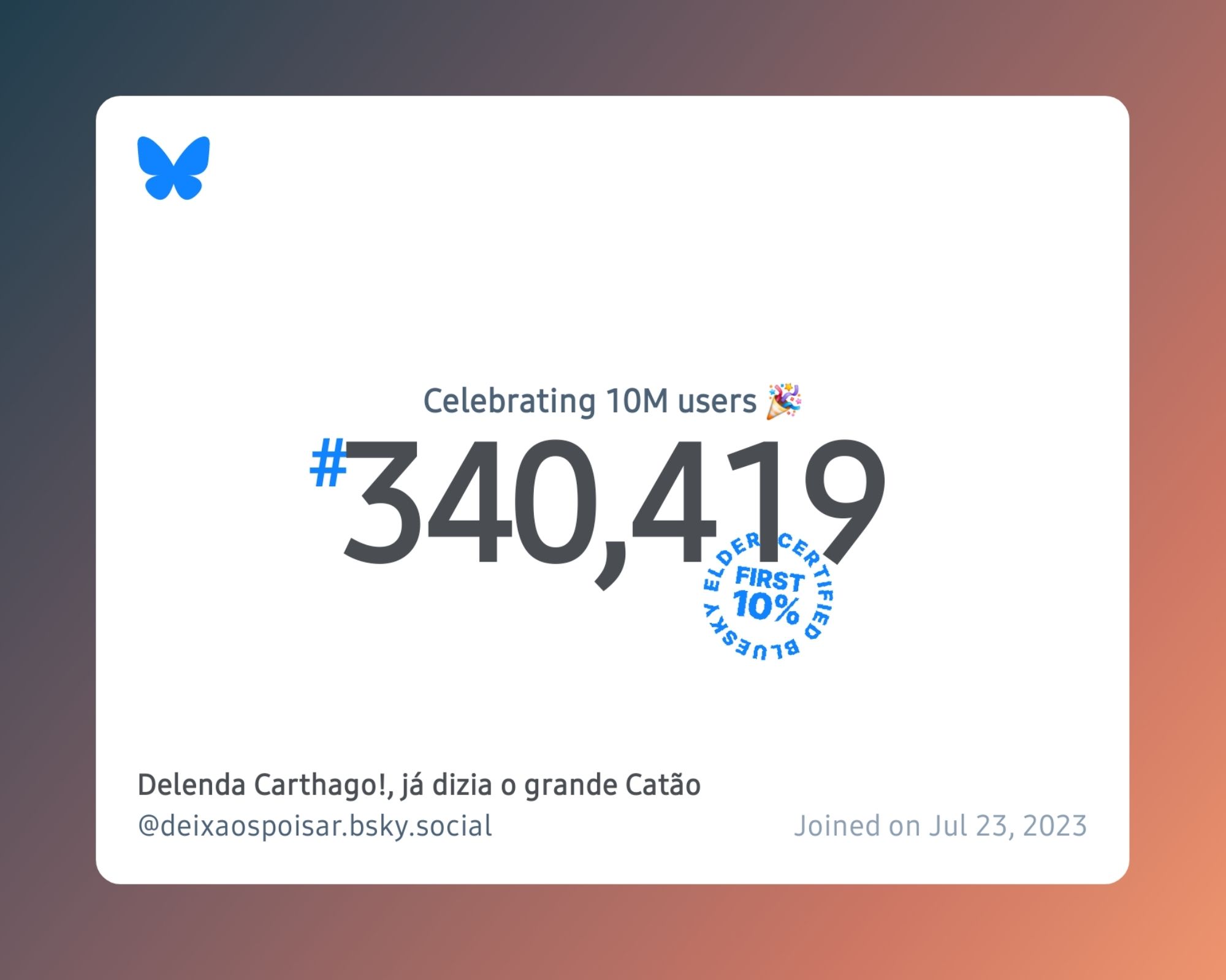 A virtual certificate with text "Celebrating 10M users on Bluesky, #340,419, Delenda Carthago!, já dizia o grande Catão ‪@deixaospoisar.bsky.social‬, joined on Jul 23, 2023"