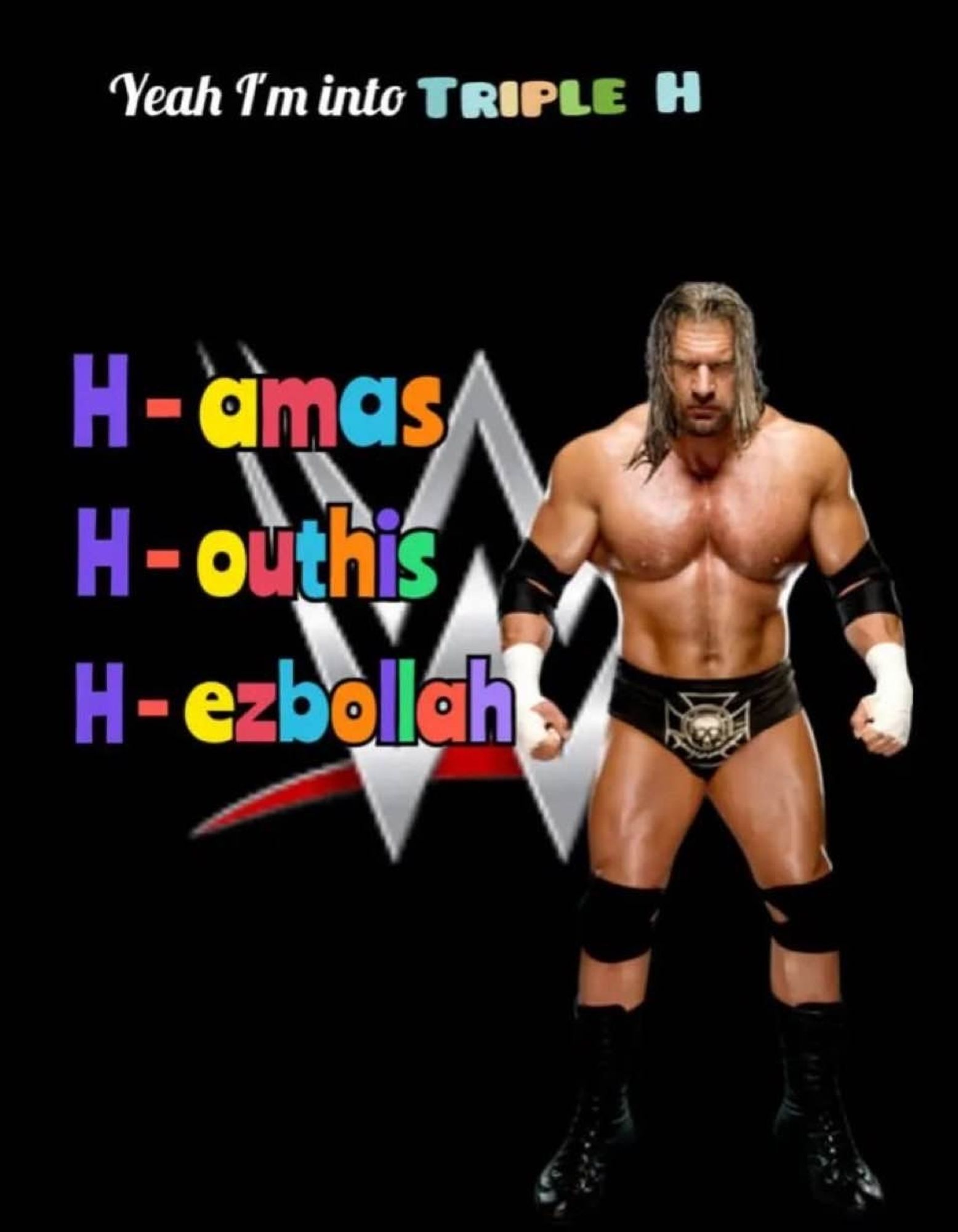 pictured, wrestler Triple H. text - "yeah I'm into triple h. Hamas, Houthis, Hezbollah"