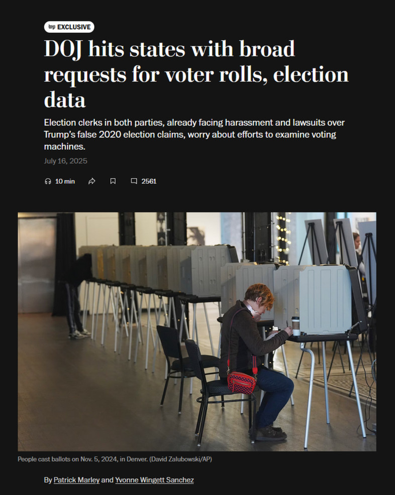 Photo of the WaPo article entitled DOJ Hits states with broad requests for voter rolls, election data by Patrick Marley and Yvonne Wingett Sanchez. The subheading reads "Electin clerks in both parties, already facing harassment and lawsuits over Trump's false 2020 election claims, worry about efforts to examine voting machines." Dated July 16 2025 and depicting a person voting.