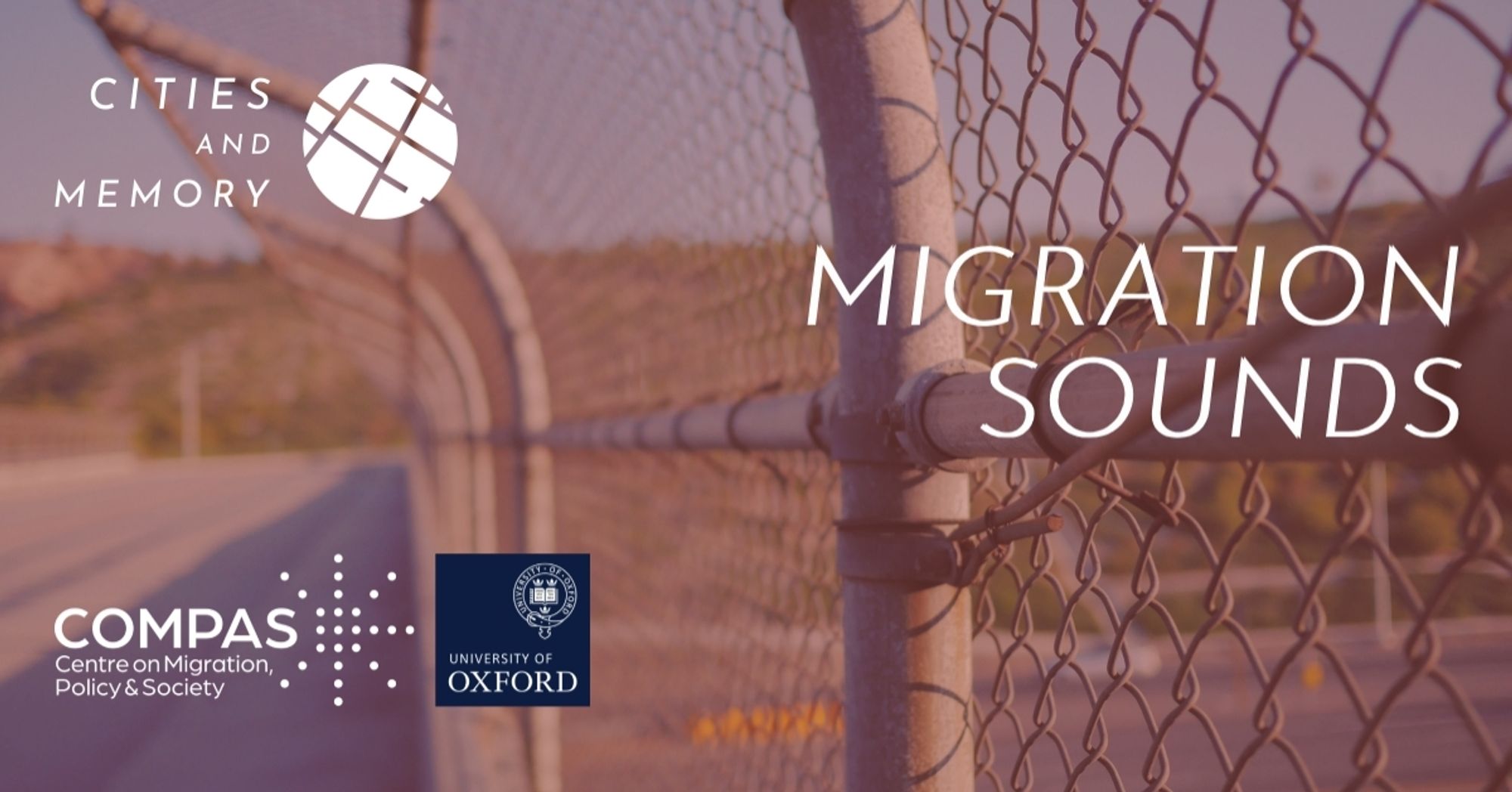 An image featuring a chain-link fence with a blurred natural landscape in the background. The text 'Cities and Memory' appears in the top left corner with a circular grid-like logo. On the right side, the text 'Migration Sounds' is displayed. Below, the logos of 'COMPAS, Centre on Migration, Policy & Society' and 'University of Oxford' are shown.