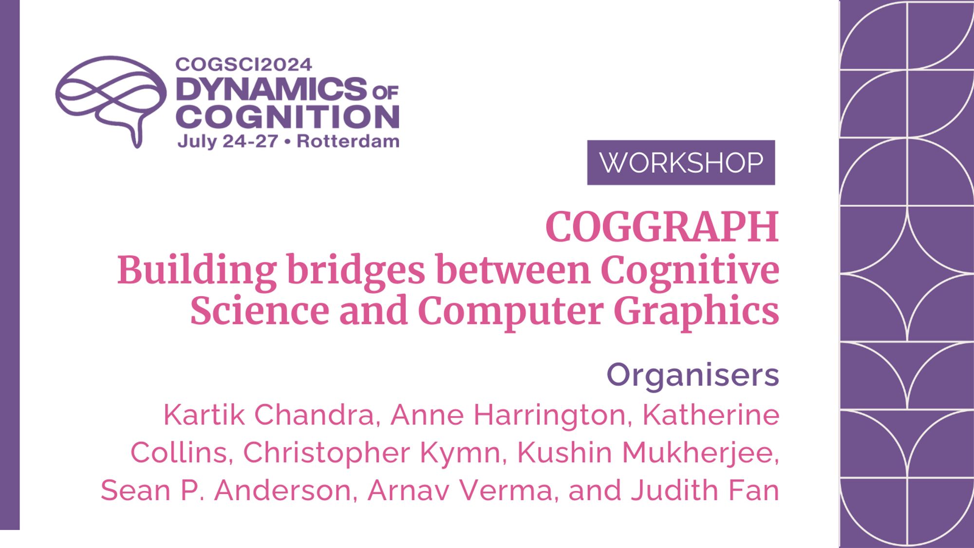 Workshop announcement banner for COGGRAPH at CogSci2024, titled 'Building Bridges between Cognitive Science and Computer Graphics.' The workshop is organized by Kartik Chandra, Anne Harrington, Katherine Collins, Christopher Kymn, Kushin Mukherjee, Sean P. Anderson, Arnav Verma, and Judith Fan. The conference theme is 'Dynamics of Cognition,' held from July 24-27 in Rotterdam. The banner features a purple border and decorative geometric patterns on the right side.