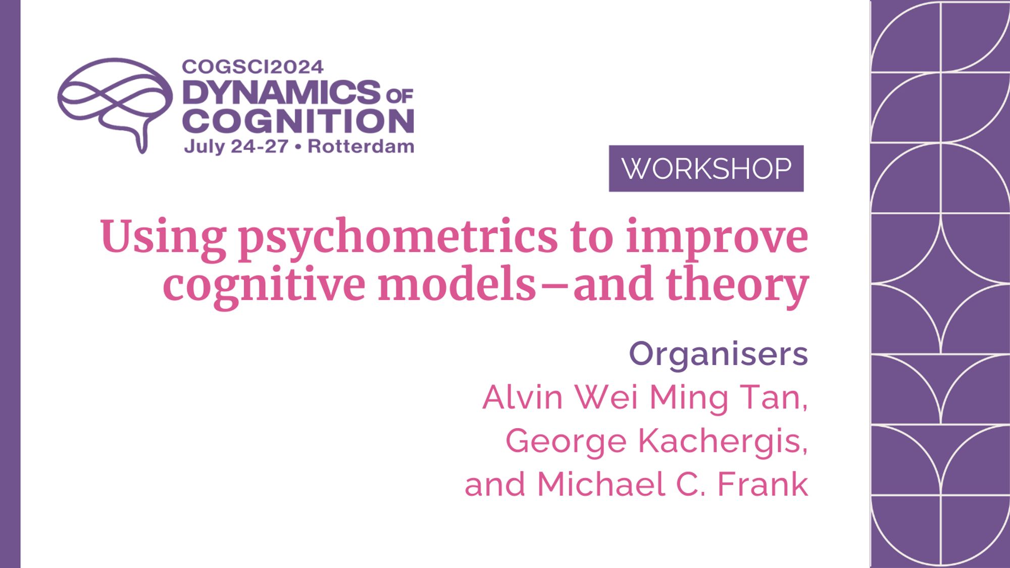 Banner for CogSci2024 Dynamics of Cognition, held July 24-27 in Rotterdam. The title reads 'Using psychometrics to improve cognitive models—and theory.' The workshop is organized by Alvin Wei Ming Tan, George Kachergis, and Michael C. Frank. The banner features a purple border and decorative geometric patterns on the right side.