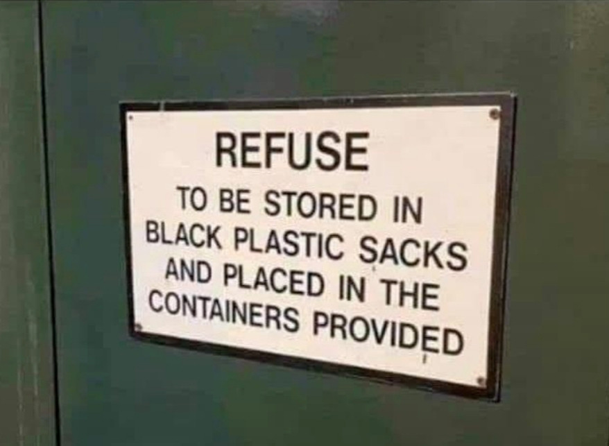 Refuse to be stored in black plastic sacks and placed in the containers provided 