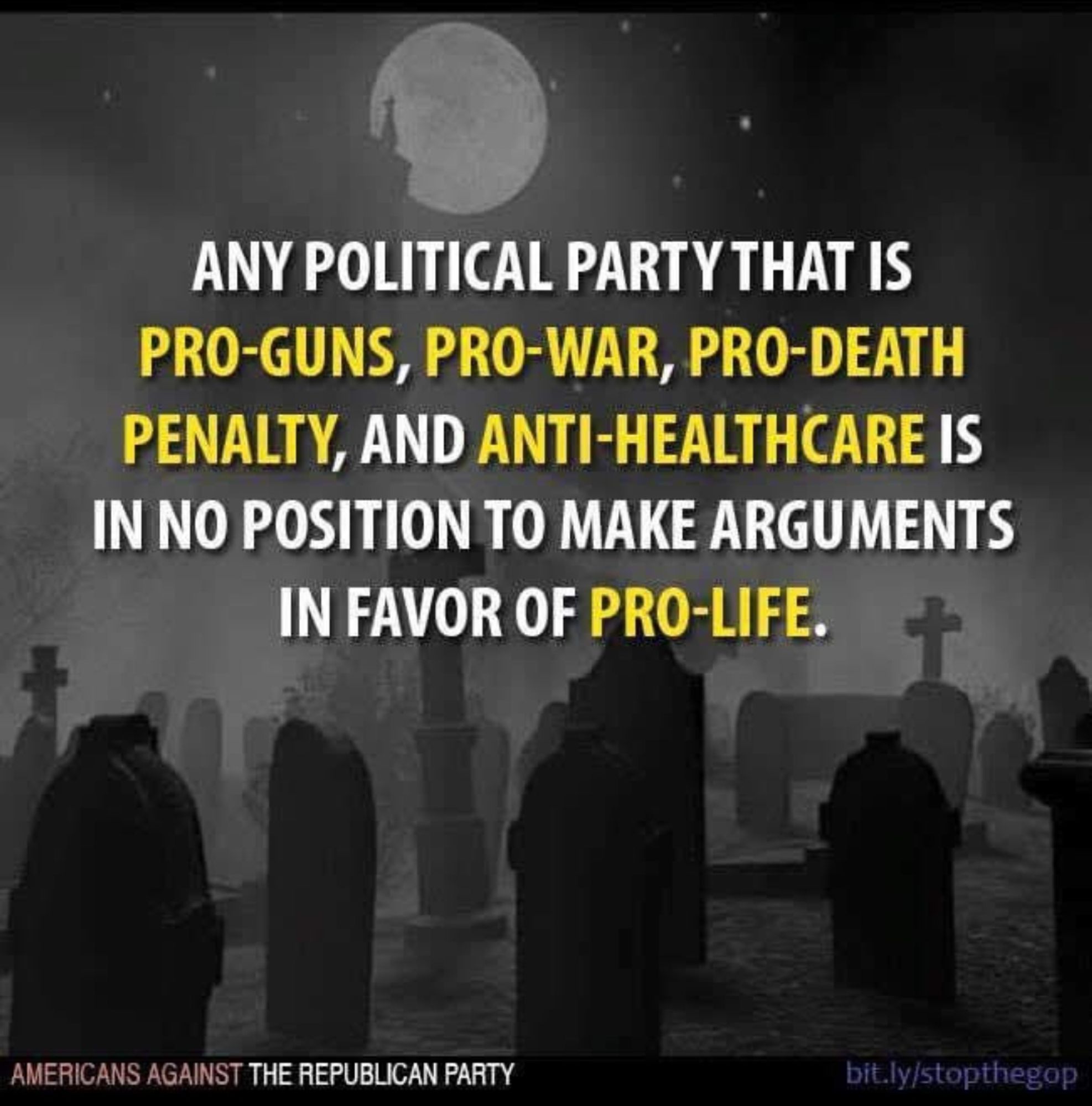 Any political party that is pro-guns, pro-war, pro-death, and anit-healthcare is in no position to make arguments in favor of pro-life.