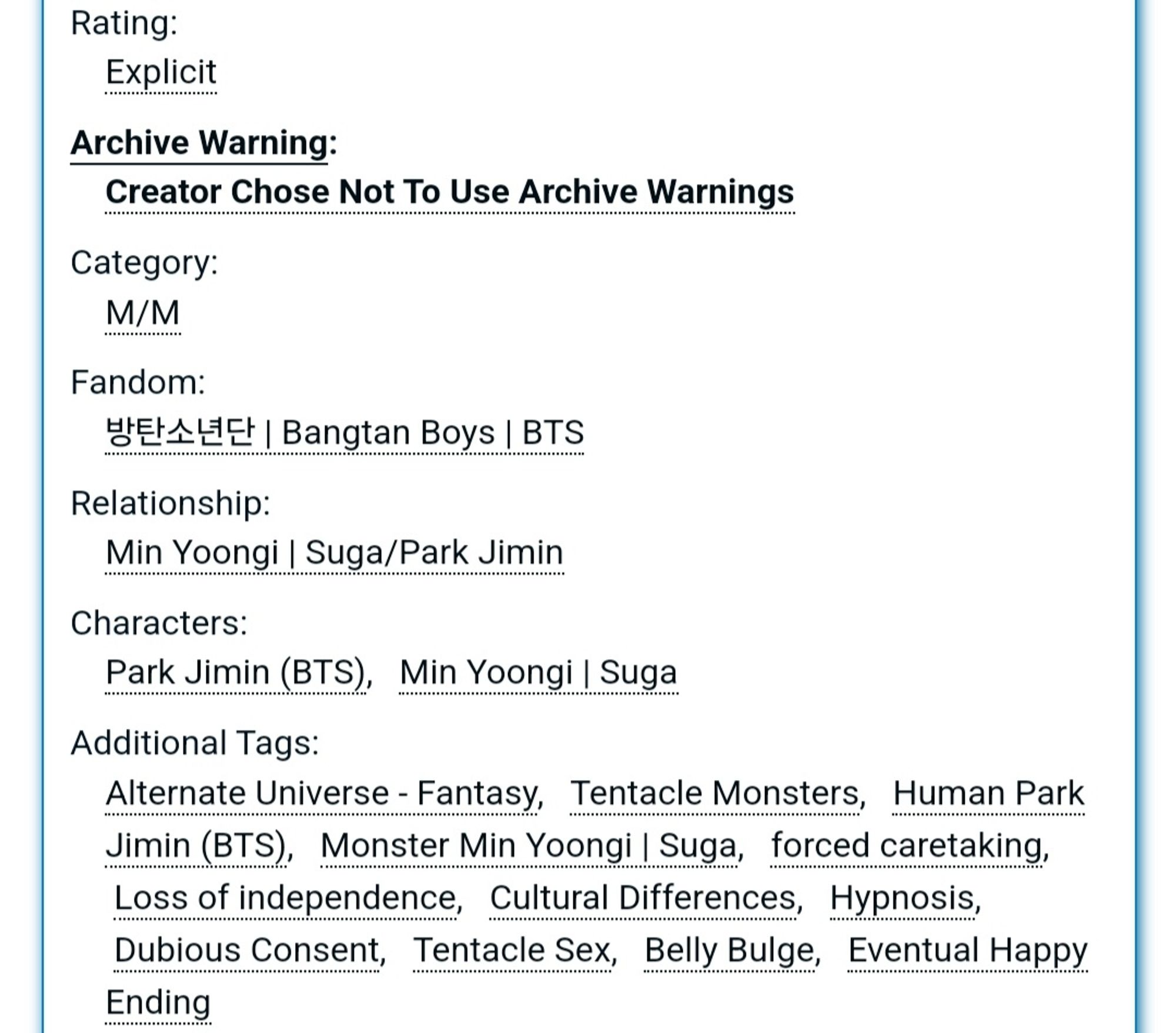 Rating:
Explicit
Archive Warning:
Creator Chose Not To Use Archive Warnings
Category:
M/M
Fandom:
방탄소년단 | Bangtan Boys | BTS
Relationship:
Min Yoongi | Suga/Park Jimin
Characters:
Park Jimin (BTS)Min Yoongi | Suga
Additional Tags:
Alternate Universe - Fantasy, Tentacle Monsters, Human Park Jimin (BTS), Monster Min Yoongi | Suga, forced caretaking, Loss of independence, Cultural Differences, Hypnosis, Dubious Consent, Tentacle Sex, Belly Bulge, Eventual Happy Ending