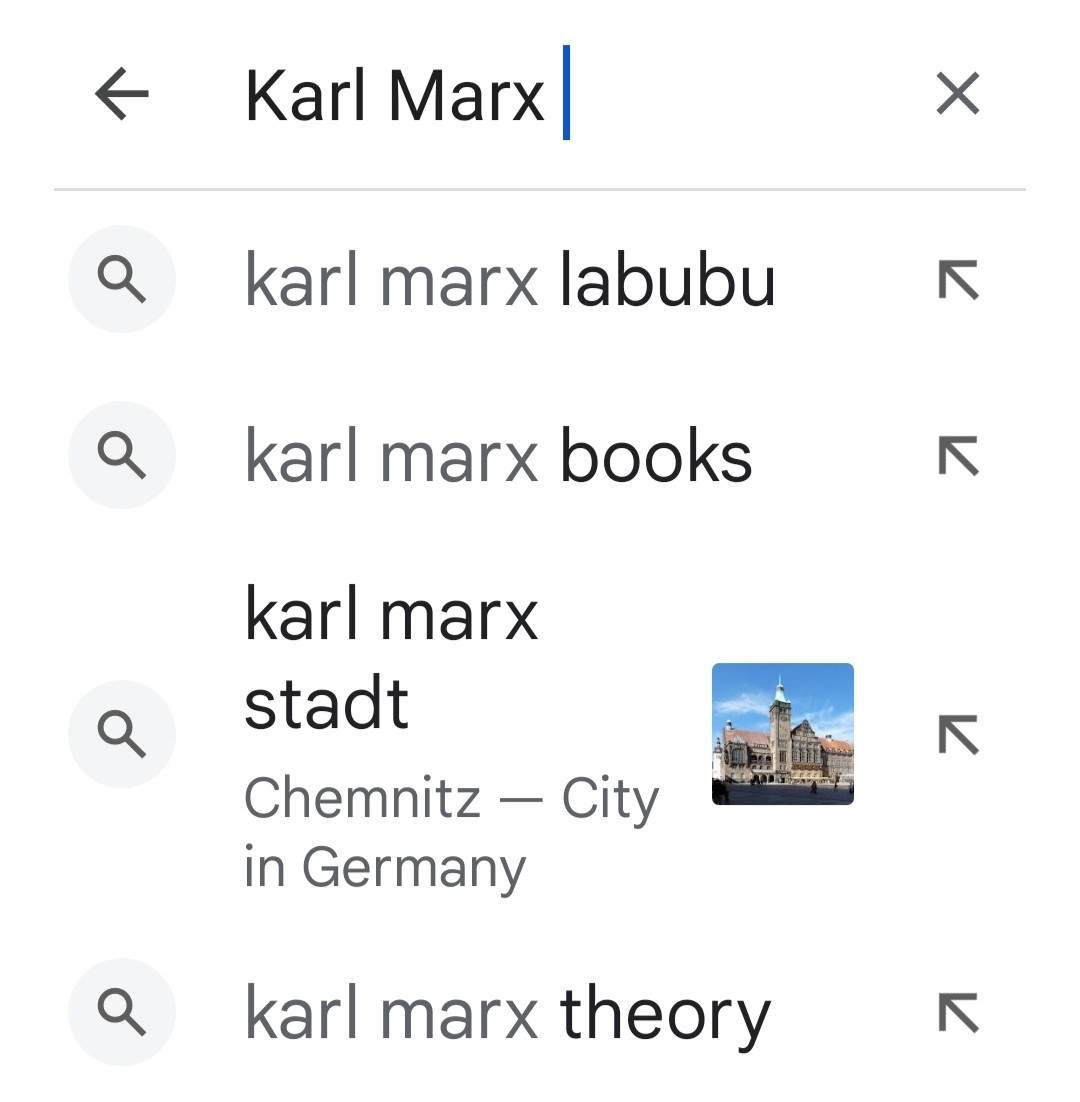 Screenshot of Google's Karl Marx search suggestions:

karl marx labubu

karl marx books

karl marx stadt

-Chemnitz - City in Germany

karl marx theory