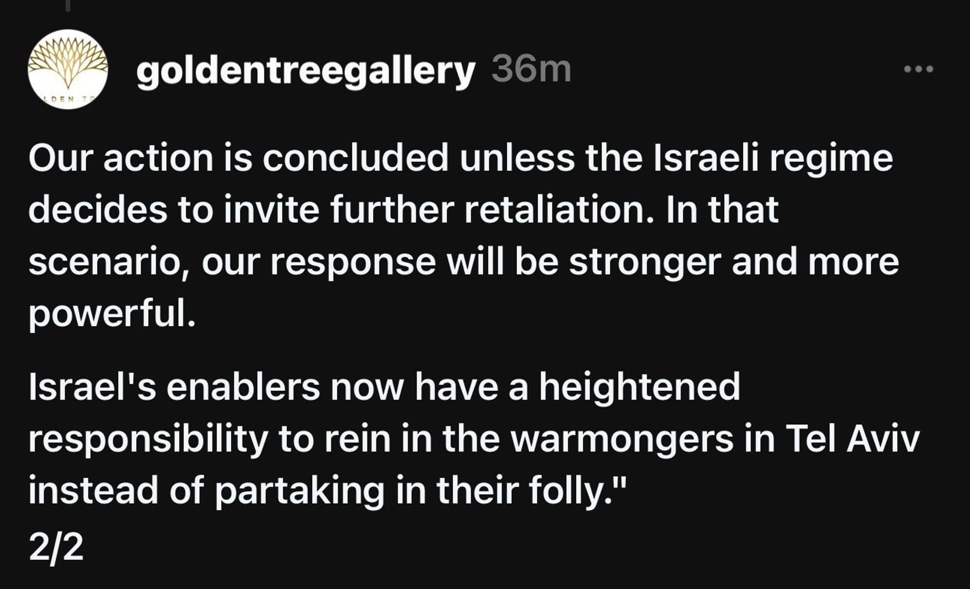 goldentreegallery 36m
Our action is concluded unless the Israeli regime decides to invite further retaliation. In that scenario, our response will be stronger and more powerful.
Israel's enablers now have a heightened responsibility to rein in the warmongers in Tel Aviv instead of partaking in their folly."