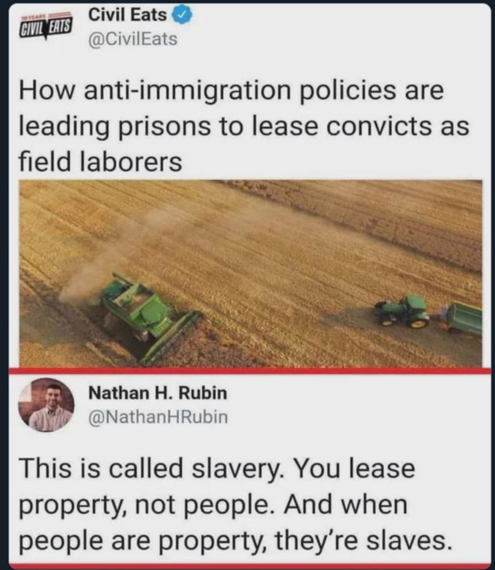 Aricle from CIvilEats: "How anti-immigration policies are leading prisons to lease convicts as field laborers."

Nathan H Rubin replies: "This is called slavery.  You lease property, not people.  And when people are property, they're slaves."