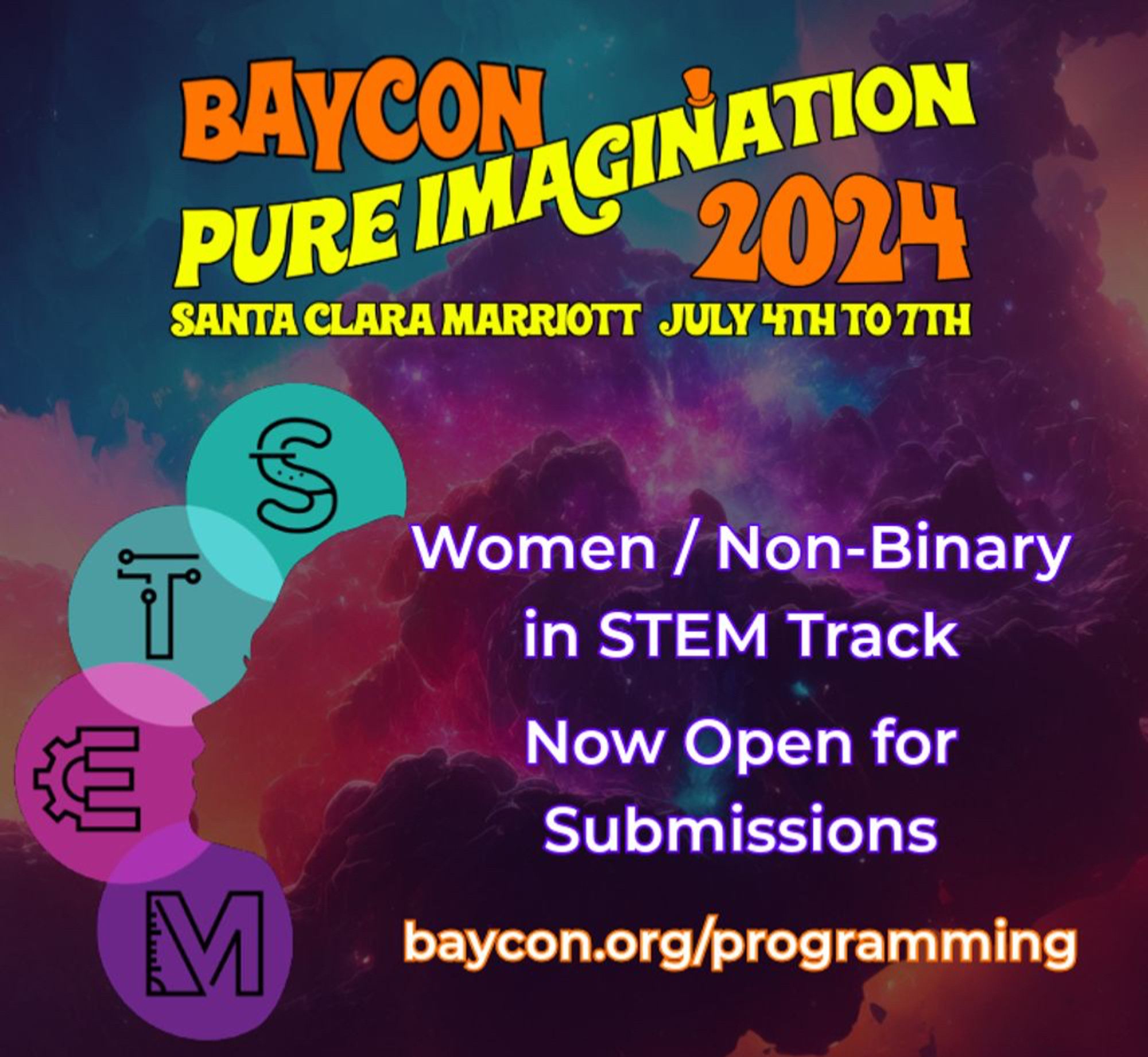 A flyer for BAYCON PURE IMAGINATION 2024
Santa Clara Marriot
July 4th to 7th
Women / Non-Binary in STEM track now open for submissions
Baycon.org/programming

The background shows dark, multi-colored clouds and a nebula-type sky with the profile of a face. The left side has four circles, each containing one letter of STEM.