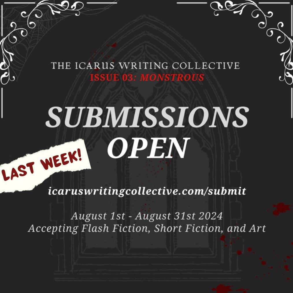 The background is a dark grey with a transparent blood-stained Gothic arched window, overlaid with a paper cut-out reading "LAST WEEK" and white and red text reading: "The Icarus Writing Collective, Issue 03: Monstrous. Submissions open, icaruswritingcollective.com/submit. August 1st to August 31st, 2024. Accepting Flash Fiction, Short Fiction, and Art."