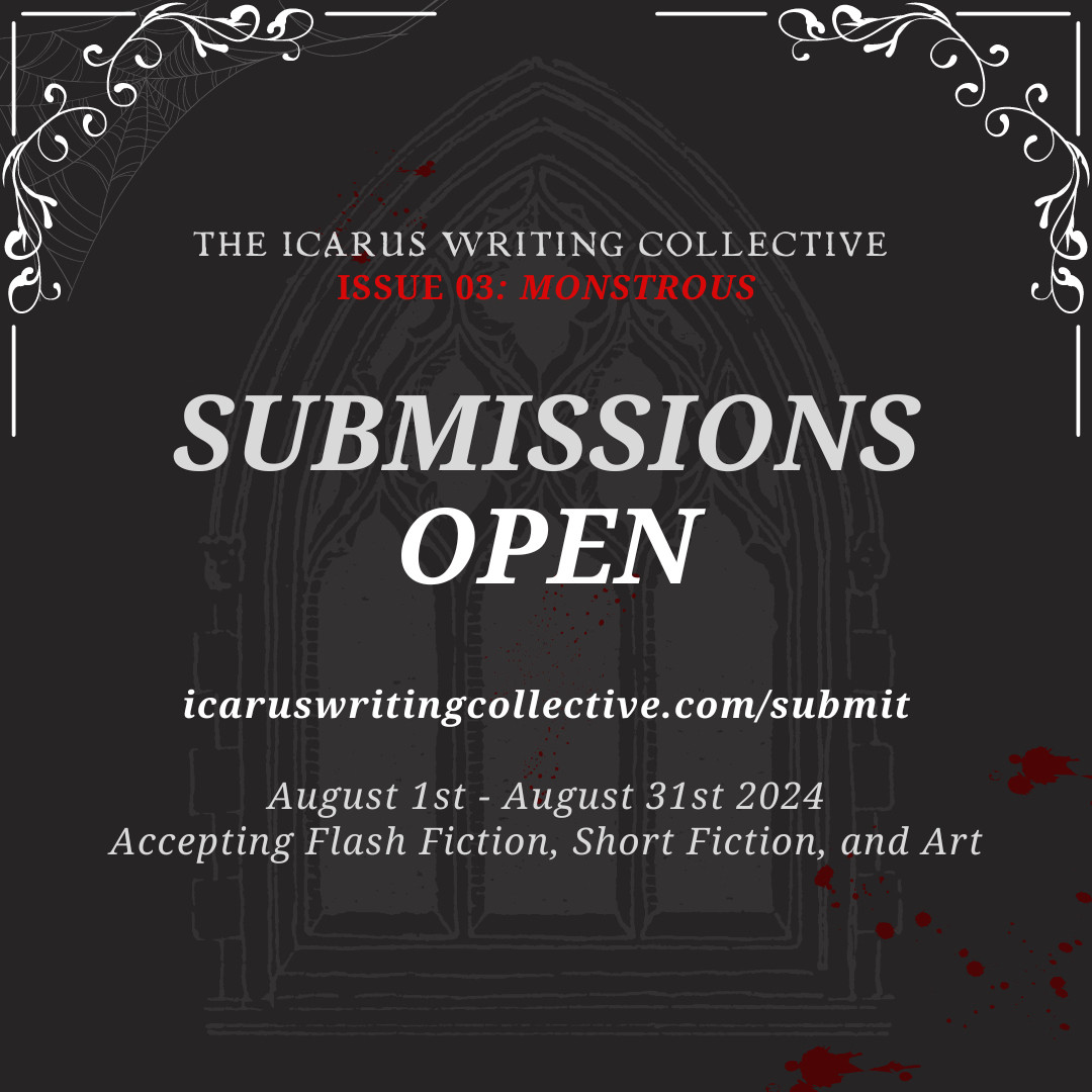 The background is a dark grey with a transparent blood-stained Gothic arched window, overlaid with white and red text reading: "The Icarus Writing Collective, Issue 03: Monstrous. Submissions open, icaruswritingcollective.com/submit. August 1st to August 31st, 2024. Accepting Flash Fiction, Short Fiction, and Art."