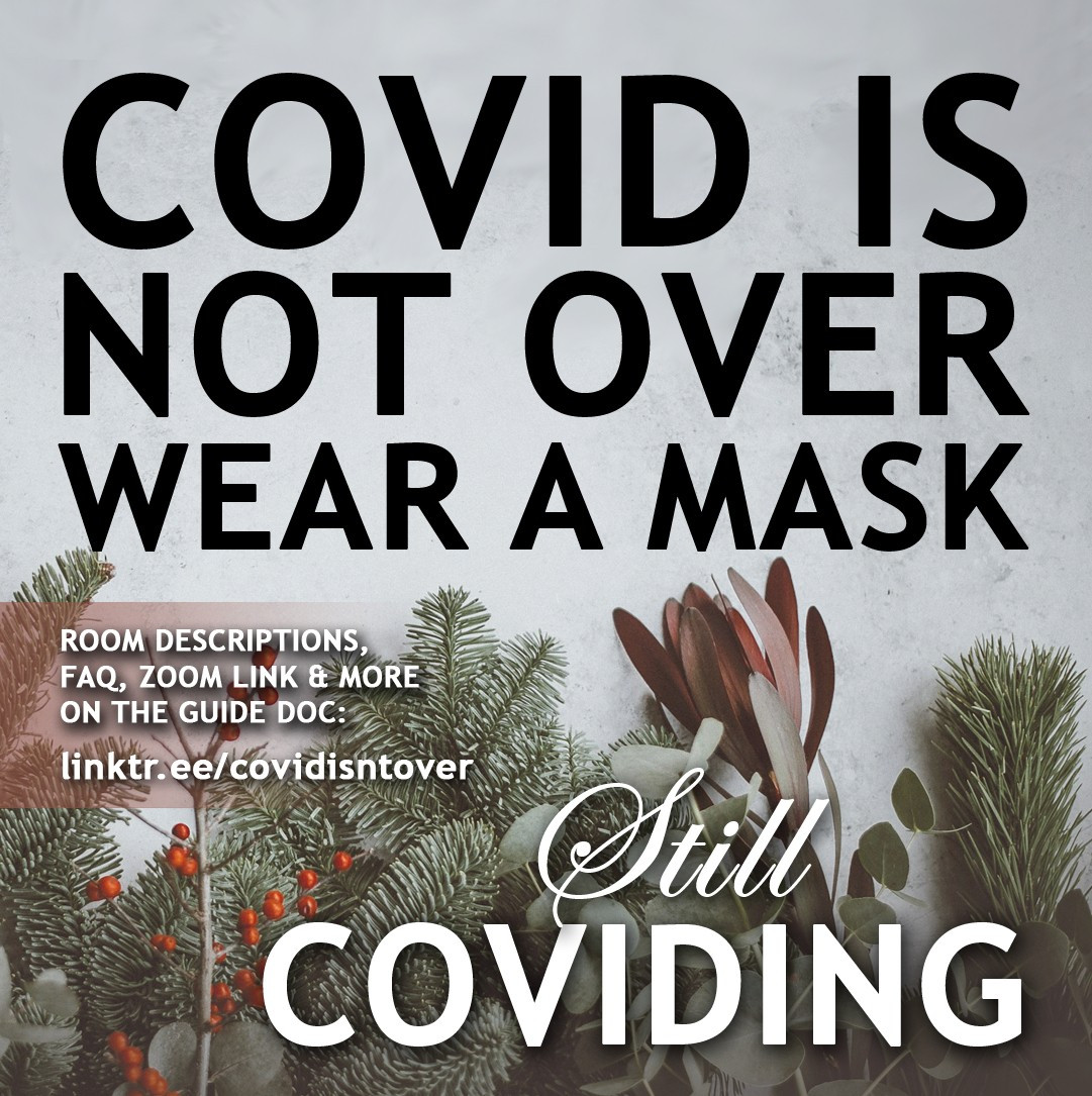 4/4
Still Coviding
Room descriptions, FAQ, Zoom link and more on the guide doc: linktr.ee/covidisntover
COVID is not over
Wear a mask