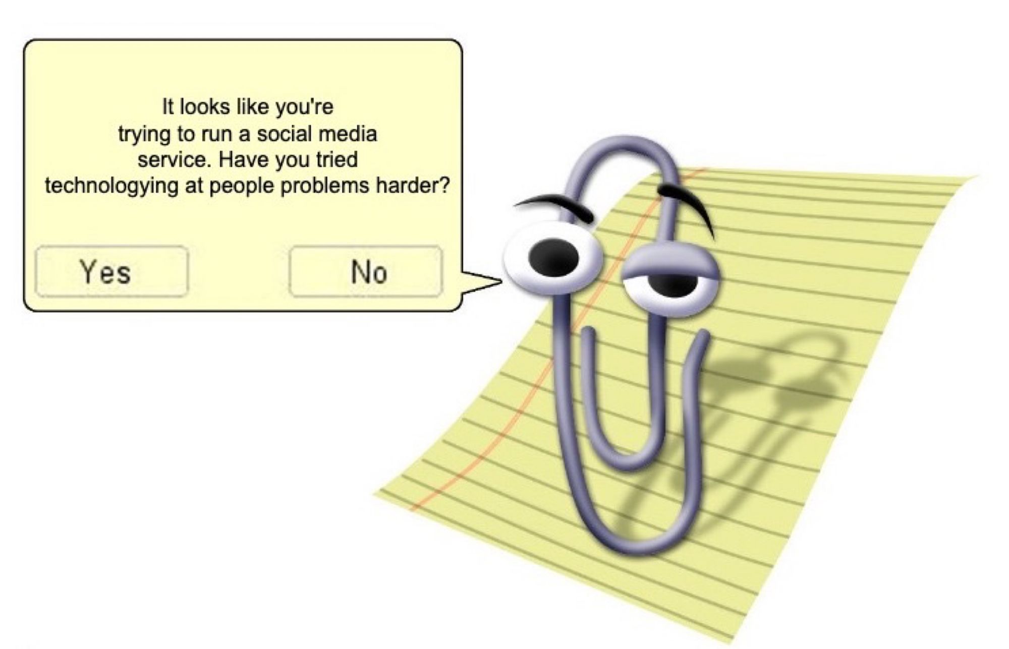 Microsoft Clippy saying: "It looks like you're trying to run a social media service. Have you tried technologying at people problems harder?"