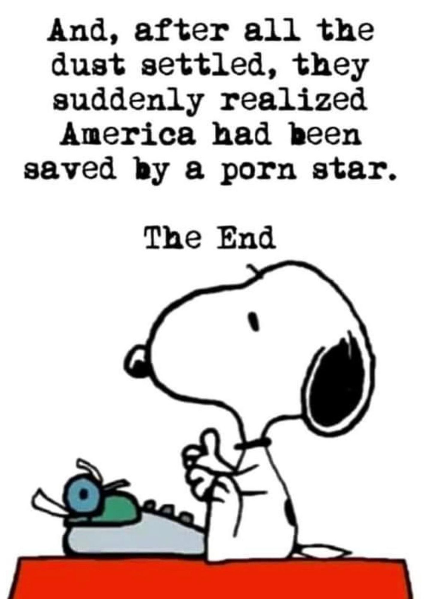 Snoopy sitzt an einer Schreibmaschine und darüber steht der Text, den er getippt hat: And, after all the dust settled, they suddenly realizzed America had been saved by a porn star. The End