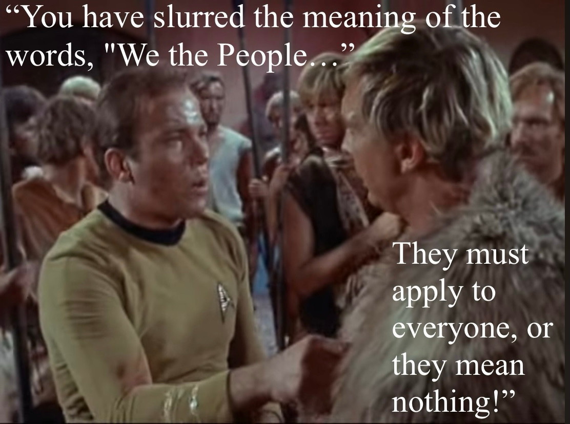 William Shatner as Captain James T. Kirk in the episode “Omega Glory” of Star Trek the Original Series (1966). He is pointing a finger and lecturing “You have slurred the meaning of the words, “We the People…” They must apply to everyone, or they mean nothing!”