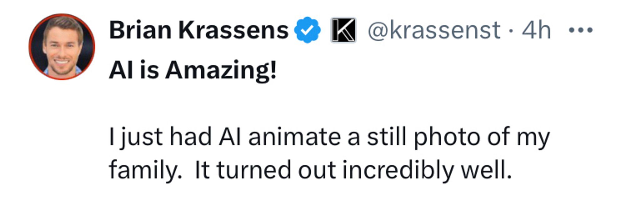 Krassenstein: AI is Amazing!

I just had AI animate a still photo of my family.  It turned out incredibly well.