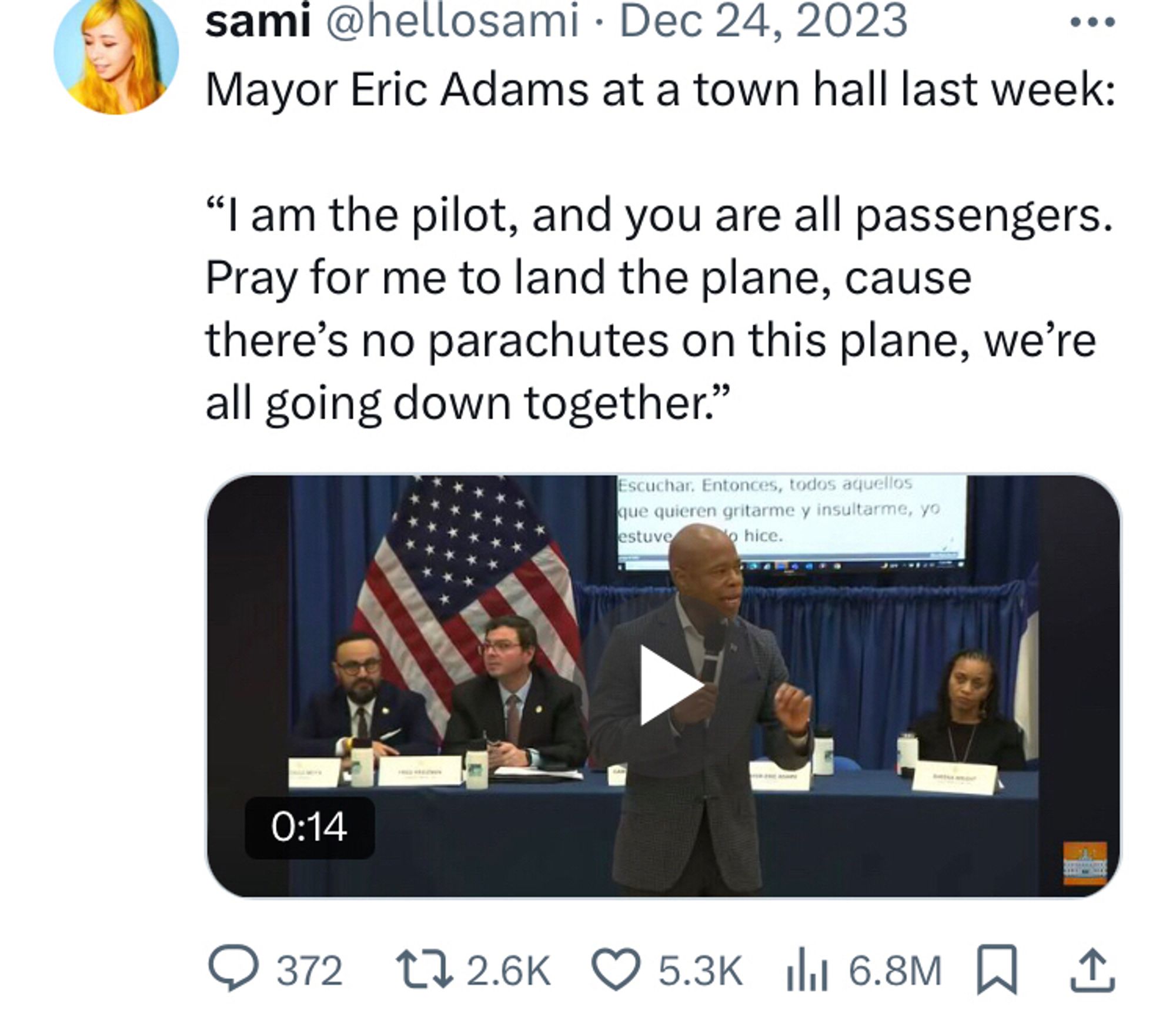 Mayor Eric Adams at a town hall last week: 

“I am the pilot, and you are all passengers. Pray for me to land the plane, cause there’s no parachutes on this plane, we’re all going down together.”