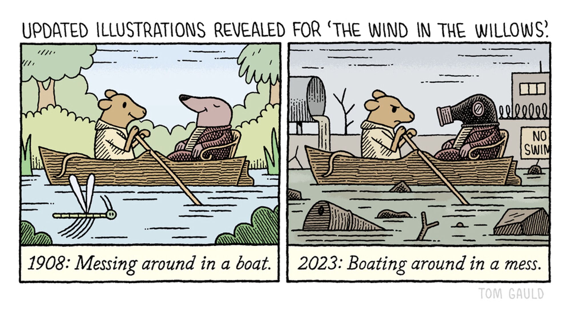 Title: Updated illustrations for ‘The Wind in the Willows’
Image 1: Ratty and Mole happily row down a beautiful river.
Caption: 1909, messing around in a boat.

Image 2: similar to the previous image but the river is polluted and rubbish-strewn, Mole wears a gas mask and Ratty is angry.
Caption: 2023, boating around in a mess.