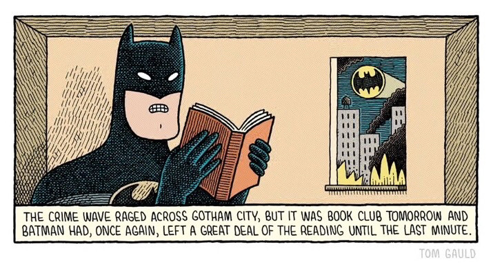 Image: a floodlight projects the image of a bat onto the sky. Buildings are aflame and clouds of smoke rise ominously. Inside his apartment, Batman reads a novel with a scowl.

Caption: The crime wave raged across Gotham City, but it was book club tomorrow and Batman had, once again, left a great deal of the reading until the last minute.