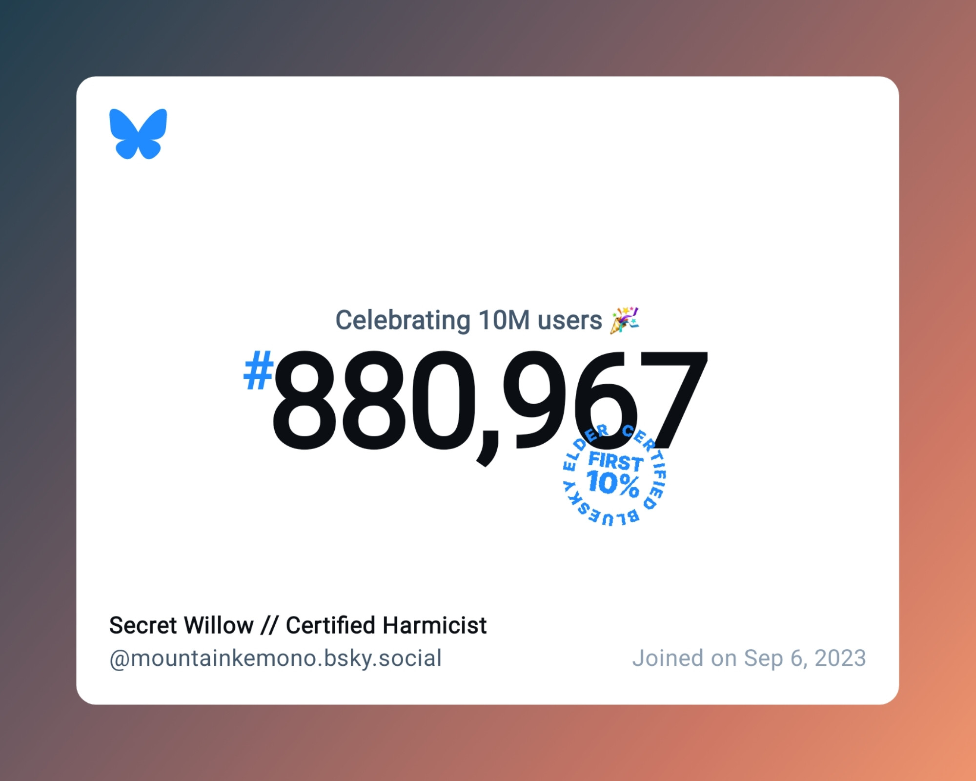 A virtual certificate with text "Celebrating 10M users on Bluesky, #880,967, Secret Willow // Certified Harmicist ‪@mountainkemono.bsky.social‬, joined on Sep 6, 2023"