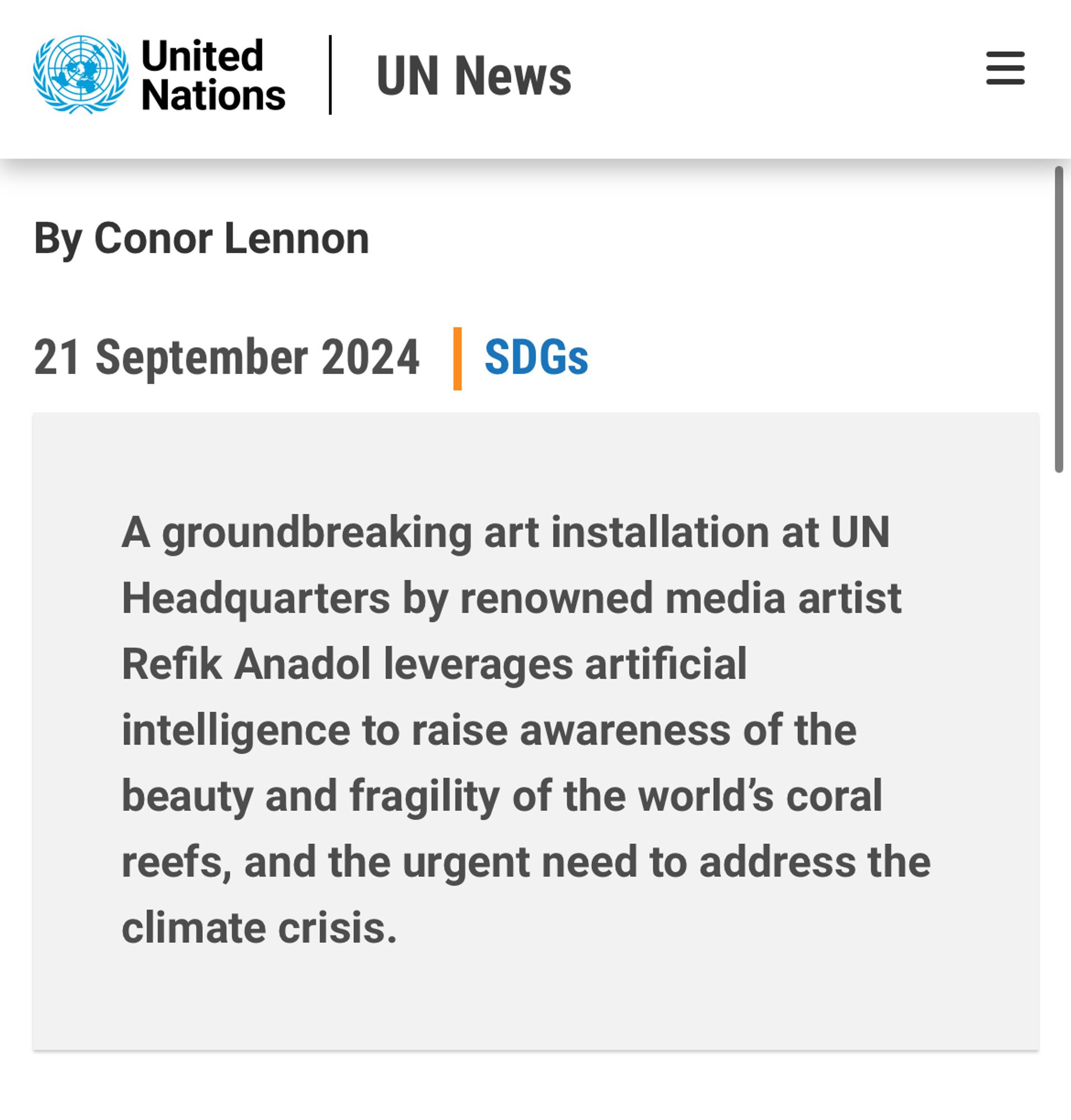 United Nations
UN News
By Conor Lennon
21 September 2024
A groundbreaking art installation at UN
Headquarters by renowned media artist
Refik Anadol leverages artificial intelligence to raise awareness of the beauty and fragility of the world's coral reefs, and the urgent need to address the climate crisis.