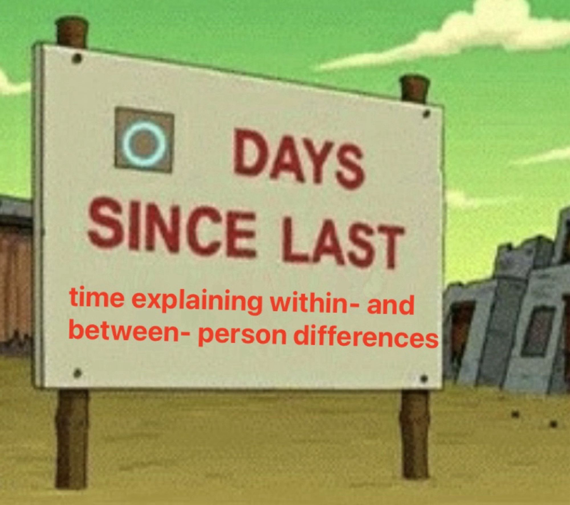 Screenshot from futurama that says “0 days since last time explaining within- and between- person differences