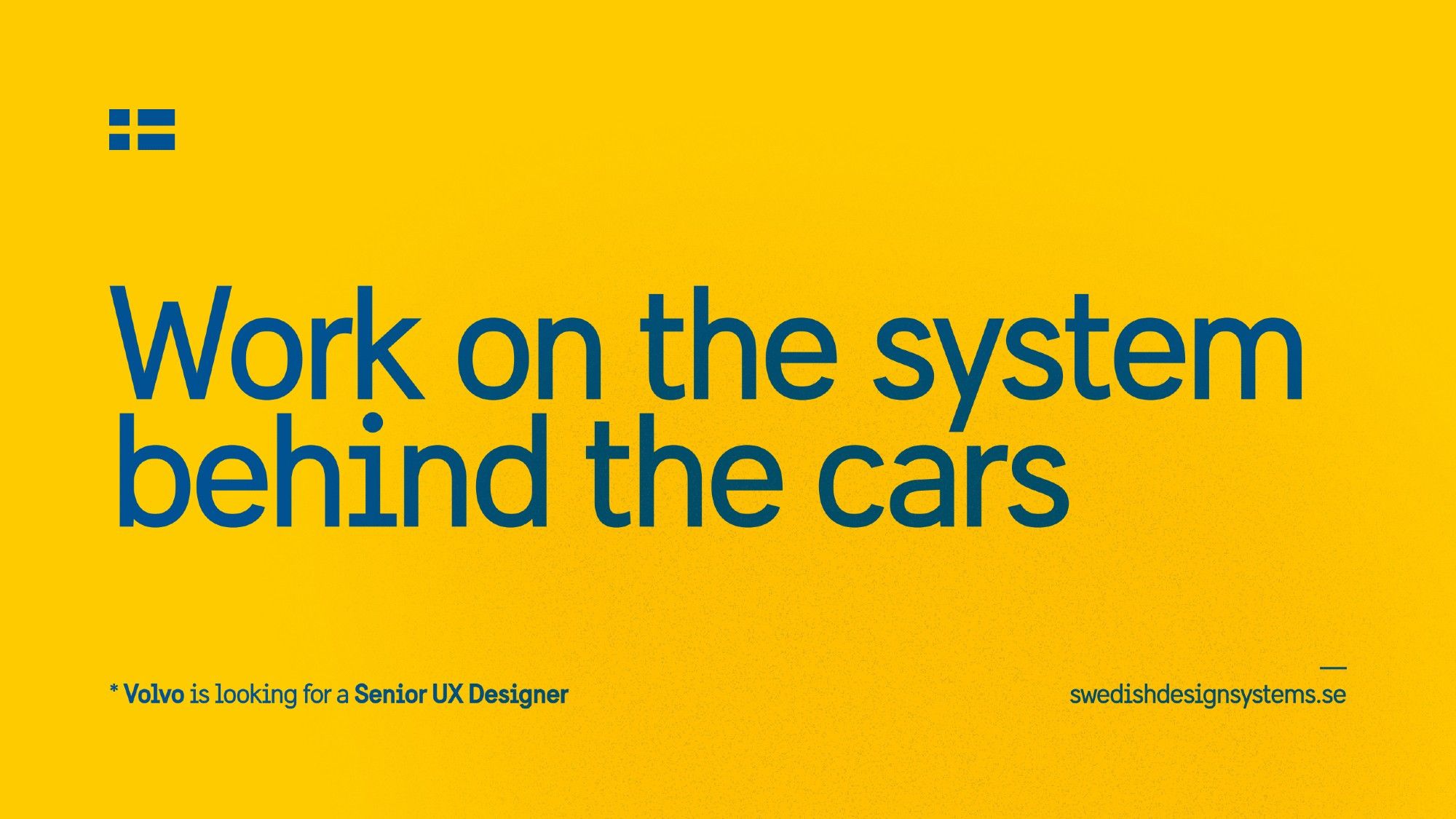 Work on the system behind the cars

Volvo is looking for a Senior UX Designer