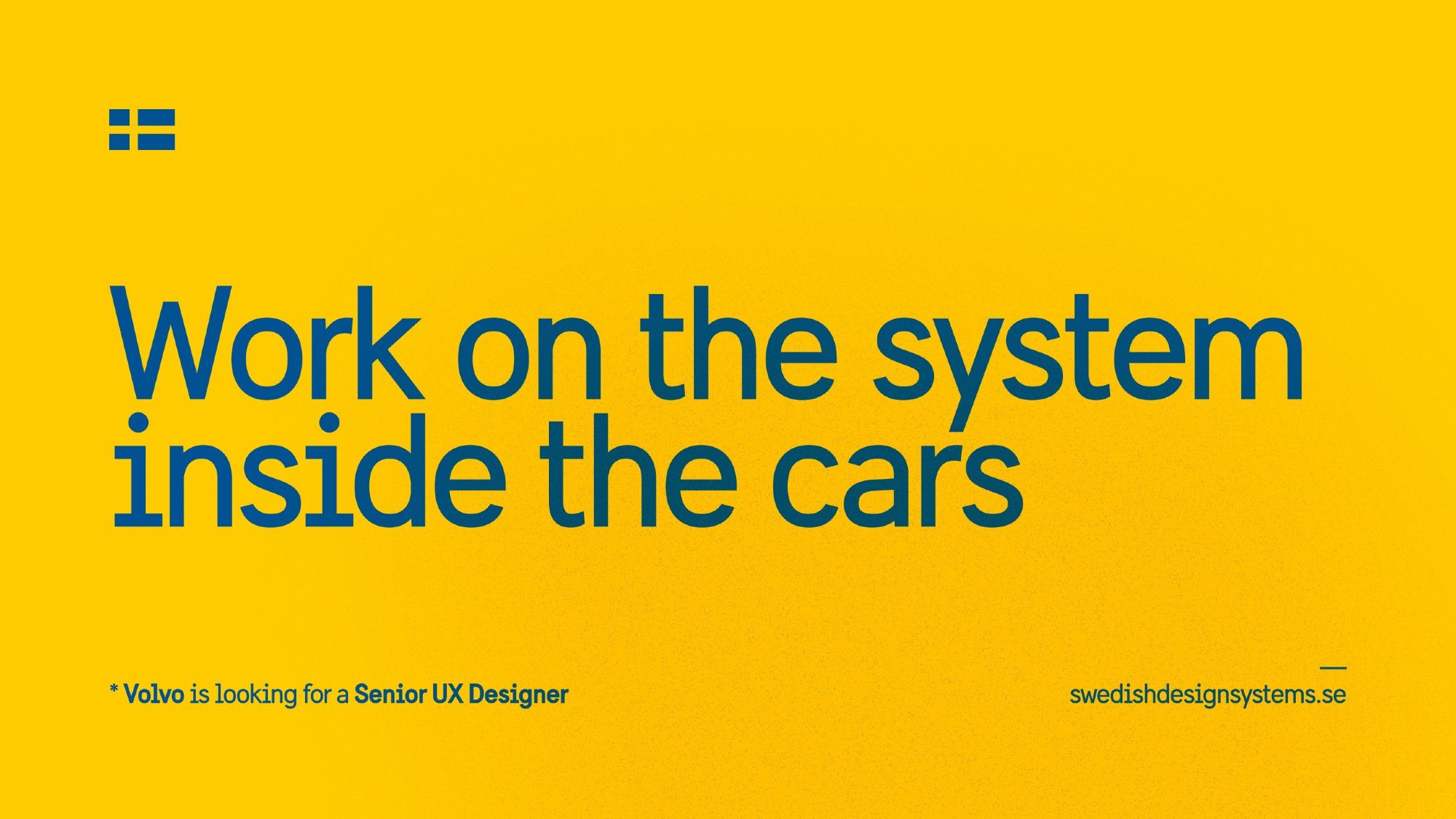 Work on the system inside the cars

Volvo is looking for a Senior UX Designer