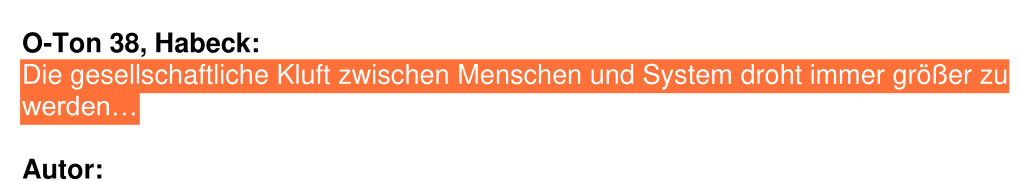 aus einem swr2 Sendetranskript von 2019:"O-Ton 38, Habeck:
Die gesellschaftliche Kluft zwischen Menschen und System droht immer größer zu werden..."