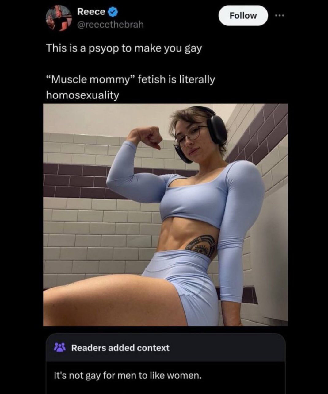 Post of a photo of a gorgeous woman with muscles flexing and some dipshit saying this is a psyop to make you gay. Muscle mommy fetish is literally homosexuality. 

Community note: it’s not gay for men to like women 