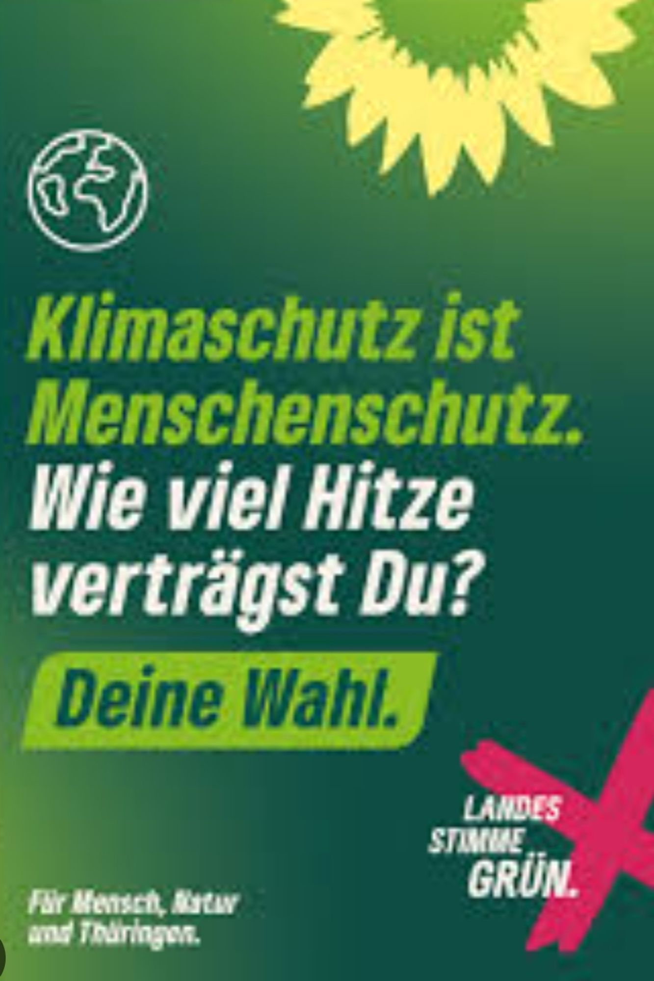 Wahlplakat Grüne Thüringen:
Klimaschutz ist Menschenschutz. Wie viel Hitze verträgst Du?
Grüner Hintergrund mit halber Sonnenblume oben.
Unten rechts mit rotem Kreuz: Landesstimme GRÜN