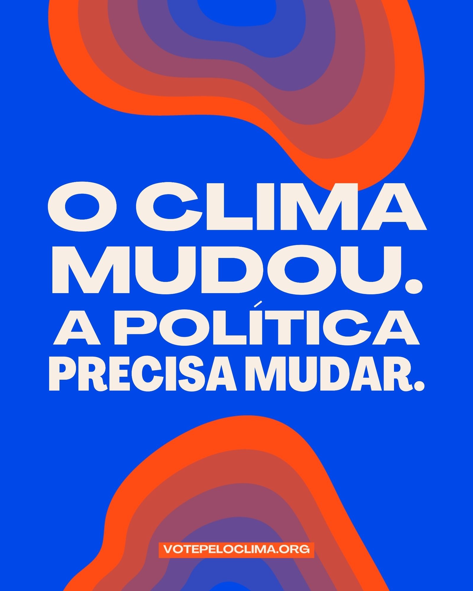 Imagem azul com detalhes em vermelho e a seguinte frase em branco: "O clima mudou. A política precisa mudar."
Embaixo: "votepeloclima.org"