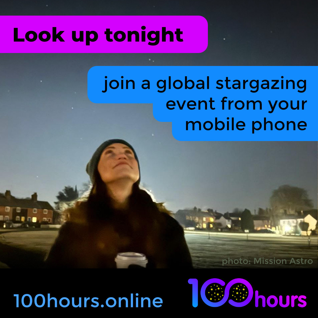 A happy looking woman looking up at the night sky whilst holding a cup of what I suspect is delicious hot chocolate.  The text reads "Look up tonight.  Join a global stargazing event from your mobile phone. 100hours.online"