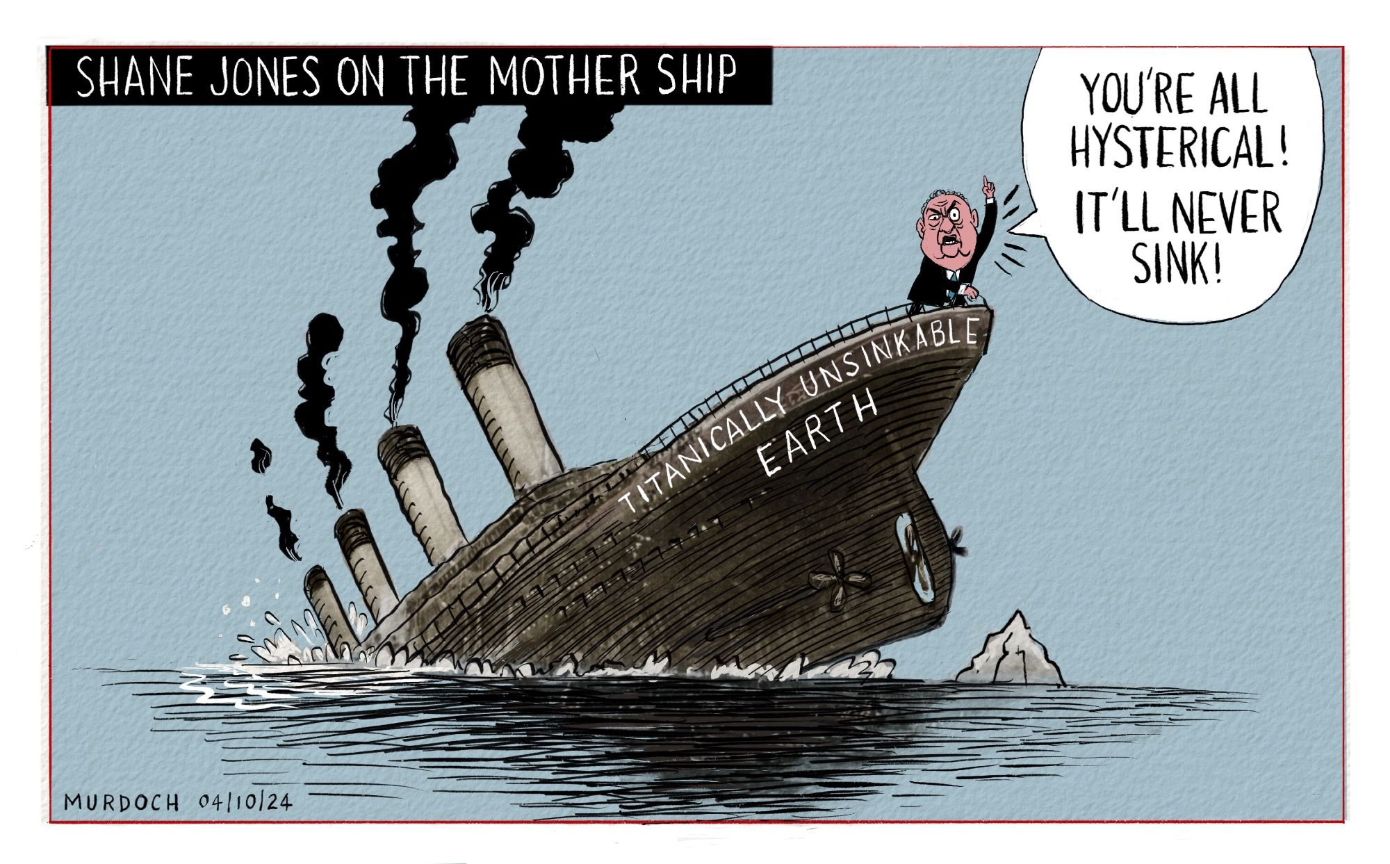 Cartoon. Title: Shane Jones on the Mother Ship. Picture shows Shane Jones on a sinking ship, called the Titanically Unsinkable, Earth. He’s shouting “You’re all hysterical! It’ll never sink!”