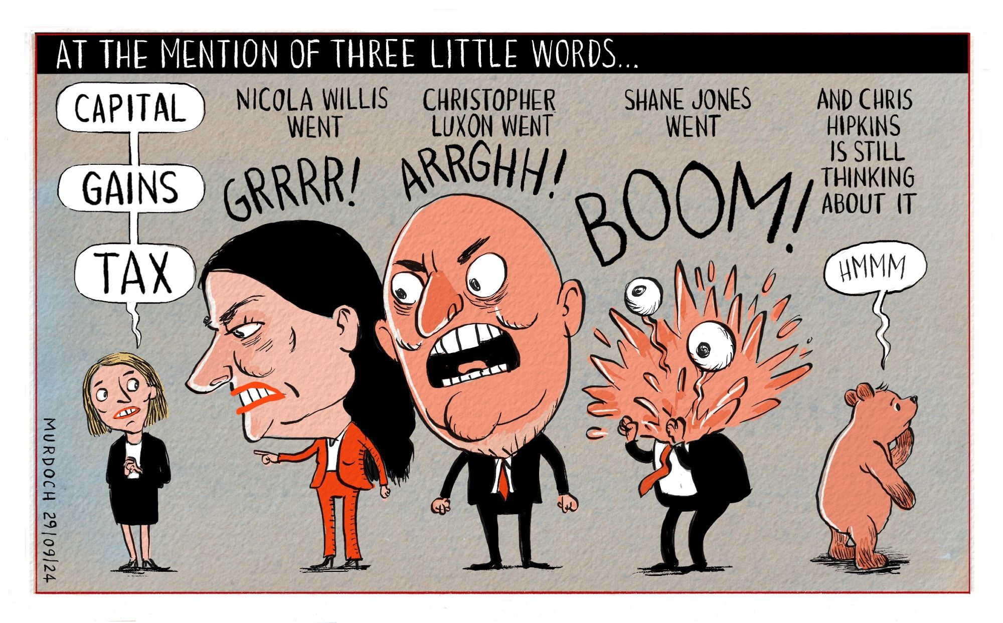 Cartoon. Title: At the mention of three little words… Capital Gains Tax. Nicola Willis went Grrrrr! Christopher Luxon went Arrrgghhh! Shane Jones went BOOM! And Chris Hopkins is still thinking about it. Hmmm. (With Hipkins as a teddy bear)