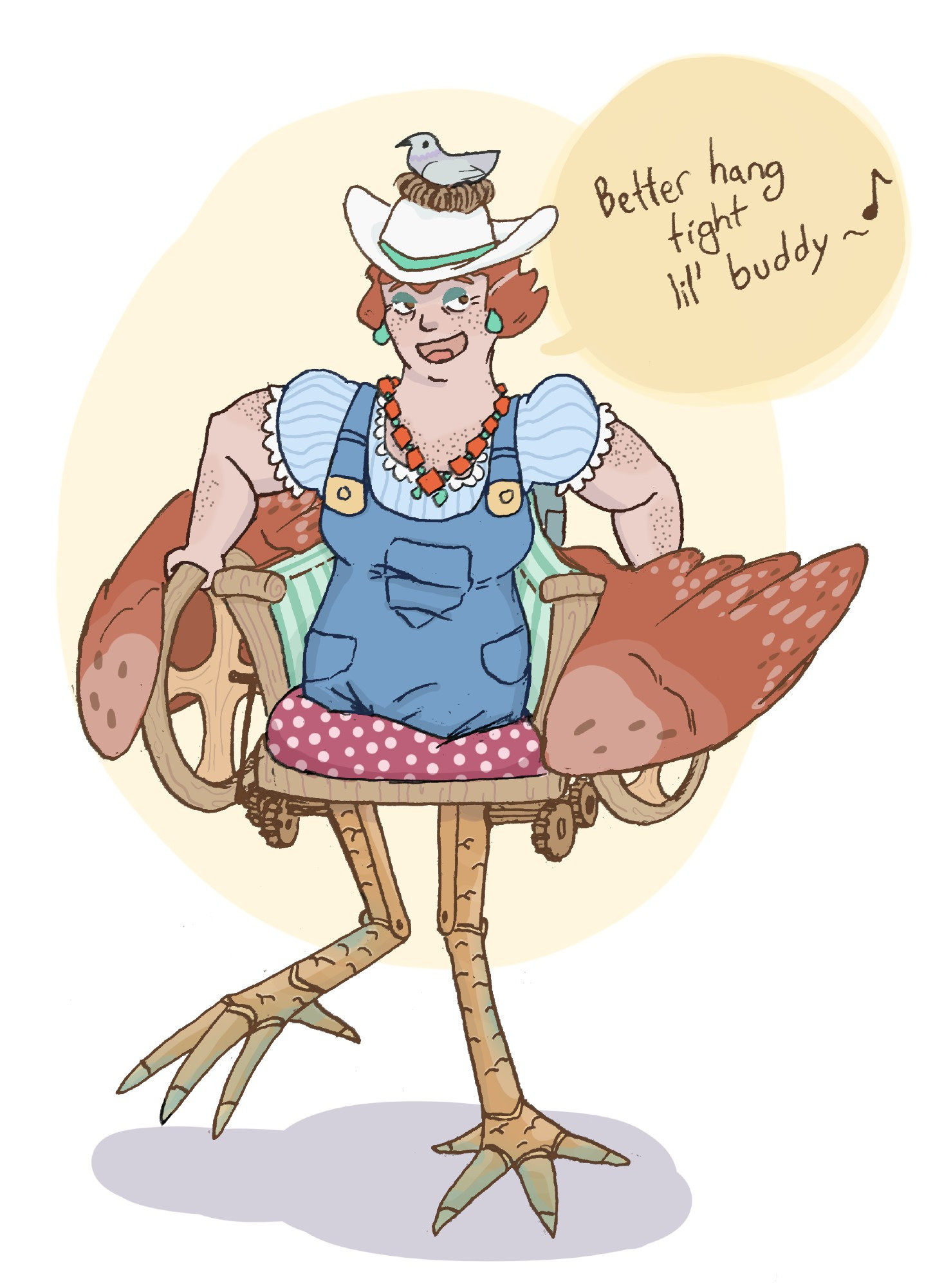 drawn image with digital color of a stylish middle aged ginger woman with a grey streak and no legs (ameliac or amputee). She wears denim overalls, a powder blue blouse, a fittingly chunky necklace, and a white cowboy hat on which rests a nest and a bird. Her mobility chair is like a soft country rocking chair but with feathery chicken wings and wheels that turn gears such that large brass chicken feet can walk. She speaks to the bird on her head: "Better hang tight lil' buddy"