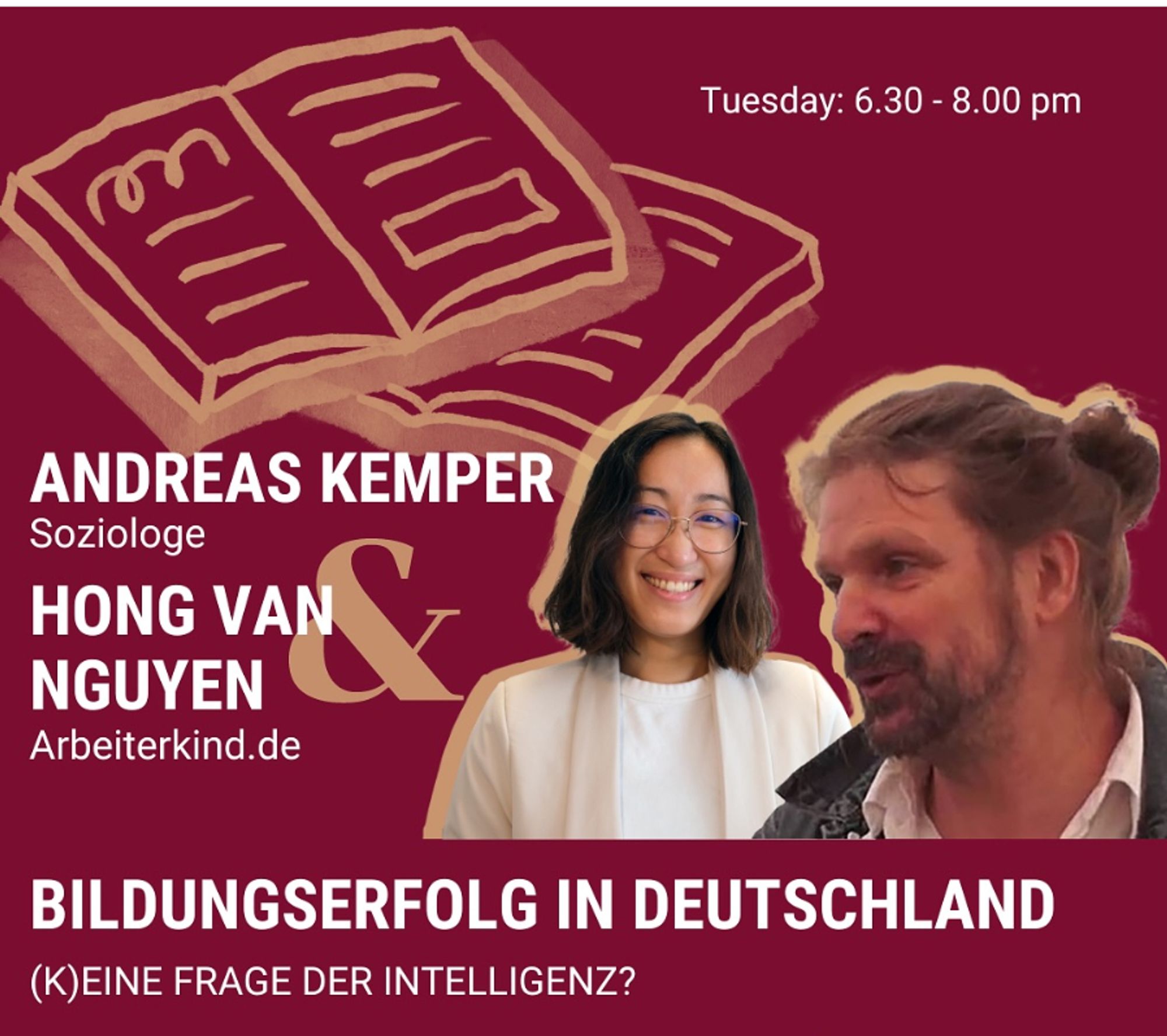 Bildungserfolg in Deutschland (K)eine Frage der Intelligenz? Andreas Kemper (Soziologe), Hong van Nguyen (Arbeiterkind.de), 18.30 - 20.00 Uhr