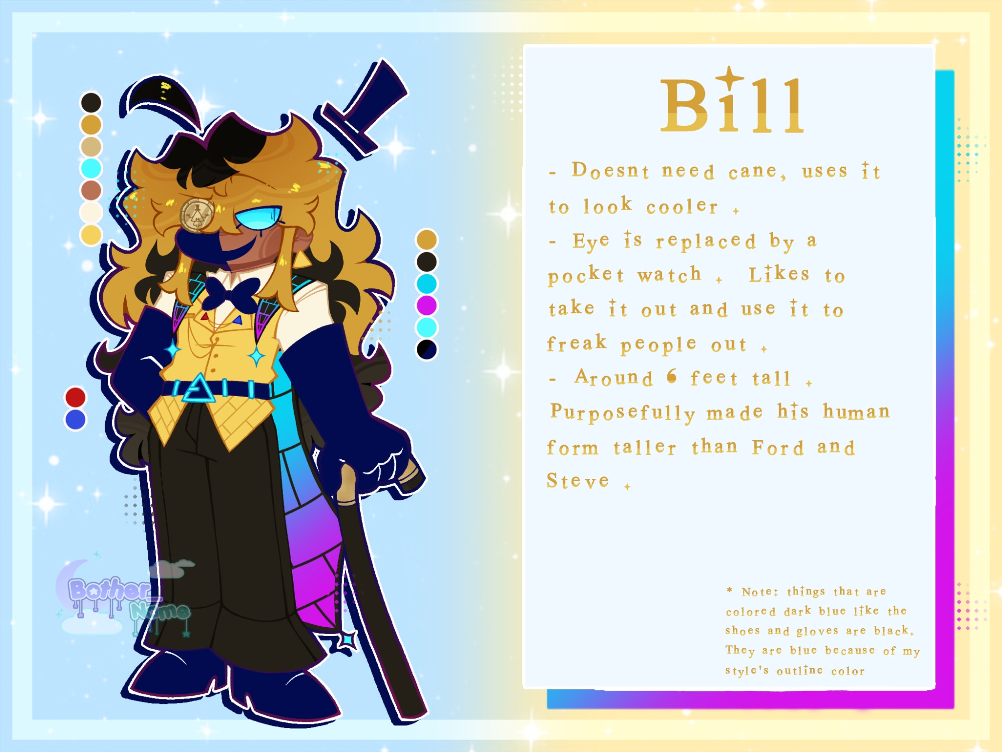 Bill

- Doesnt need cane, uses it to look cooler .
- Eye is replaced by a pocket watch .  Likes to take it out and use it to freak people out .
- Around 6 feet tall . Purposefully made his human form taller than Ford and Steve .

* Note: things that are colored dark blue like the shoes and gloves are black. They are blue because of my style's outline color