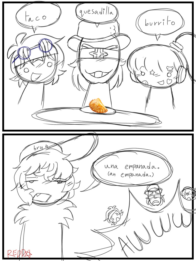 (Panel One)

Koby: Taco

Helmeppo: Quesadilla

Hibari: Burrito

(Panel Two)

Prince Grus: Una Empanada.

Koby, Helmeppo and Hibari: AWWW