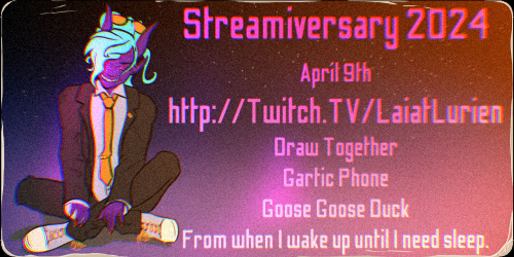 On an illustration meant to look like a sun bleaches sticker, Xoos sits cross legged in his suit.  The text reads, "Streamiversary 2024, April 9th, http://Twitch.tv/LaiatLurien, Draw Together, Gartic Phone, Goose Goose Duck, From when I wake up until I need sleep.  Art by Gage Stone.