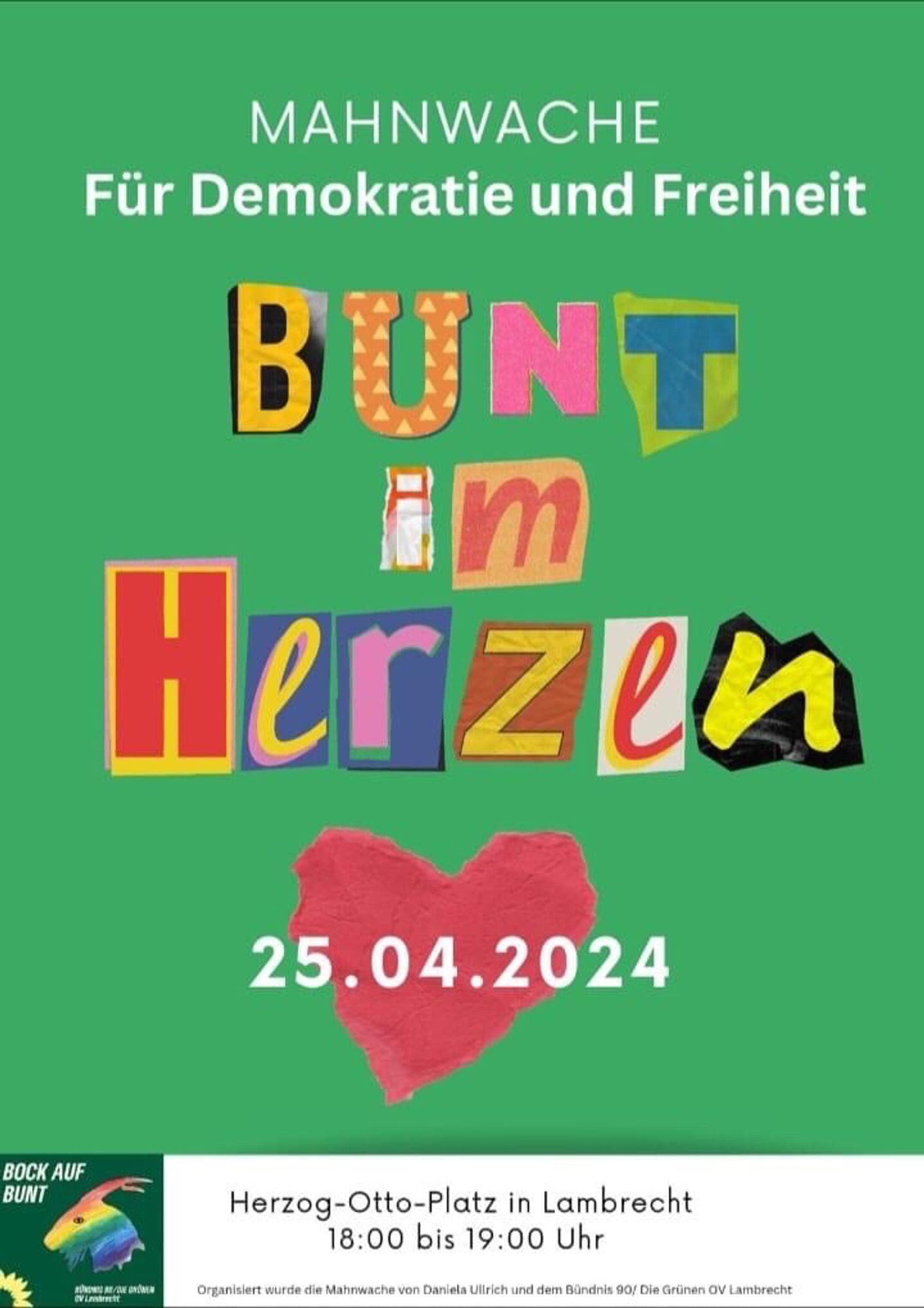 Auf grünem Hintergrund „Mahnwache für Demokratie und Freiheit“, in bunten, wie ausgeschnittenen einzelnen Lettern „Bunt im Herzen“, darunter „25.04.2024, Herzog-Otto-Platz in Lambrecht, 18:00 bis 19:00 Uhr“