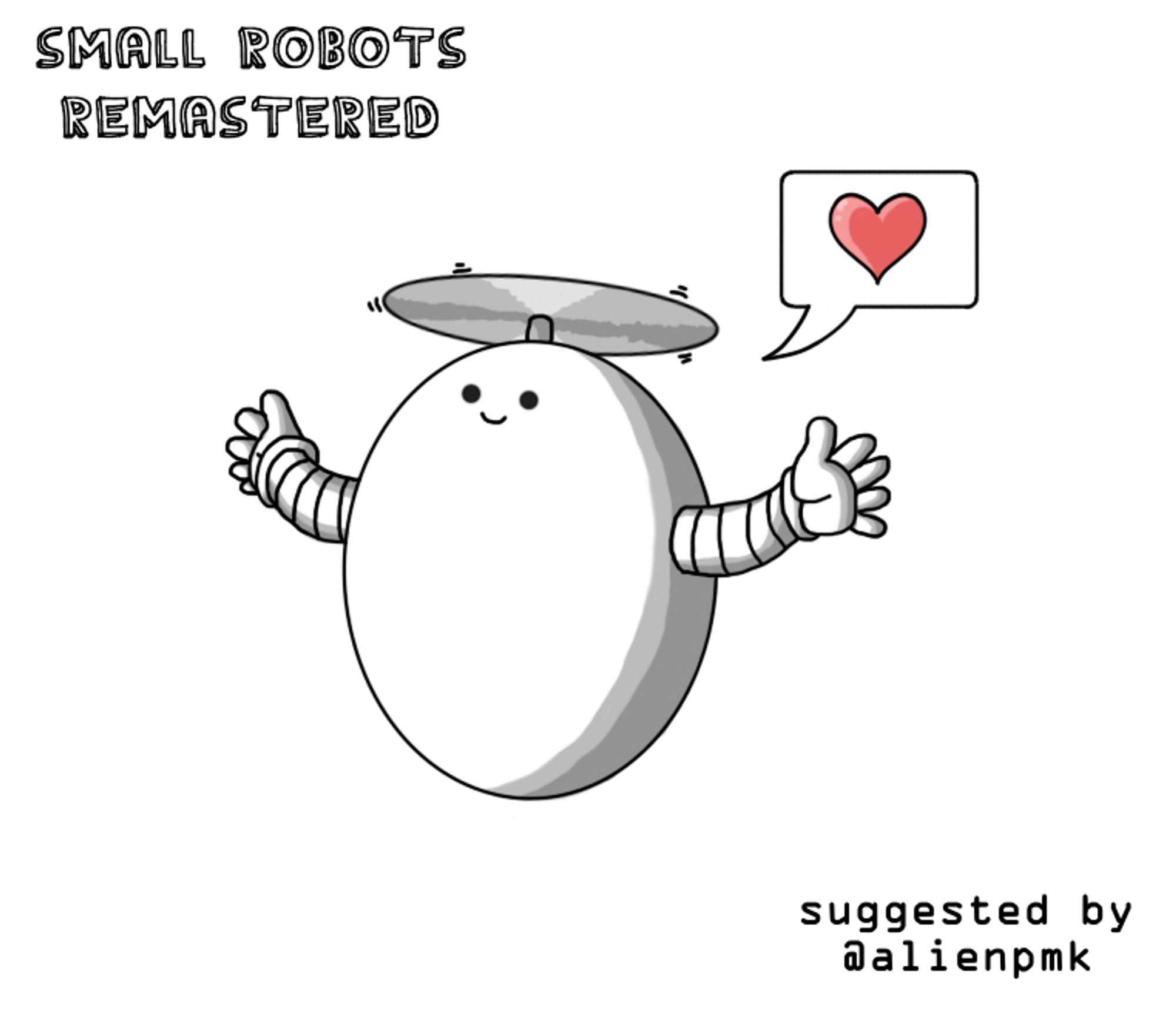 An ovoid robot with banded arms and a propeller on its head holding it aloft. The robot has a little, smiling face near the top of its body and is holding out its arms for a big hug. A speech bubble coming from it has a picture of a pink heart in it. Text in the bottom right reads, "suggested by @alienpmk"