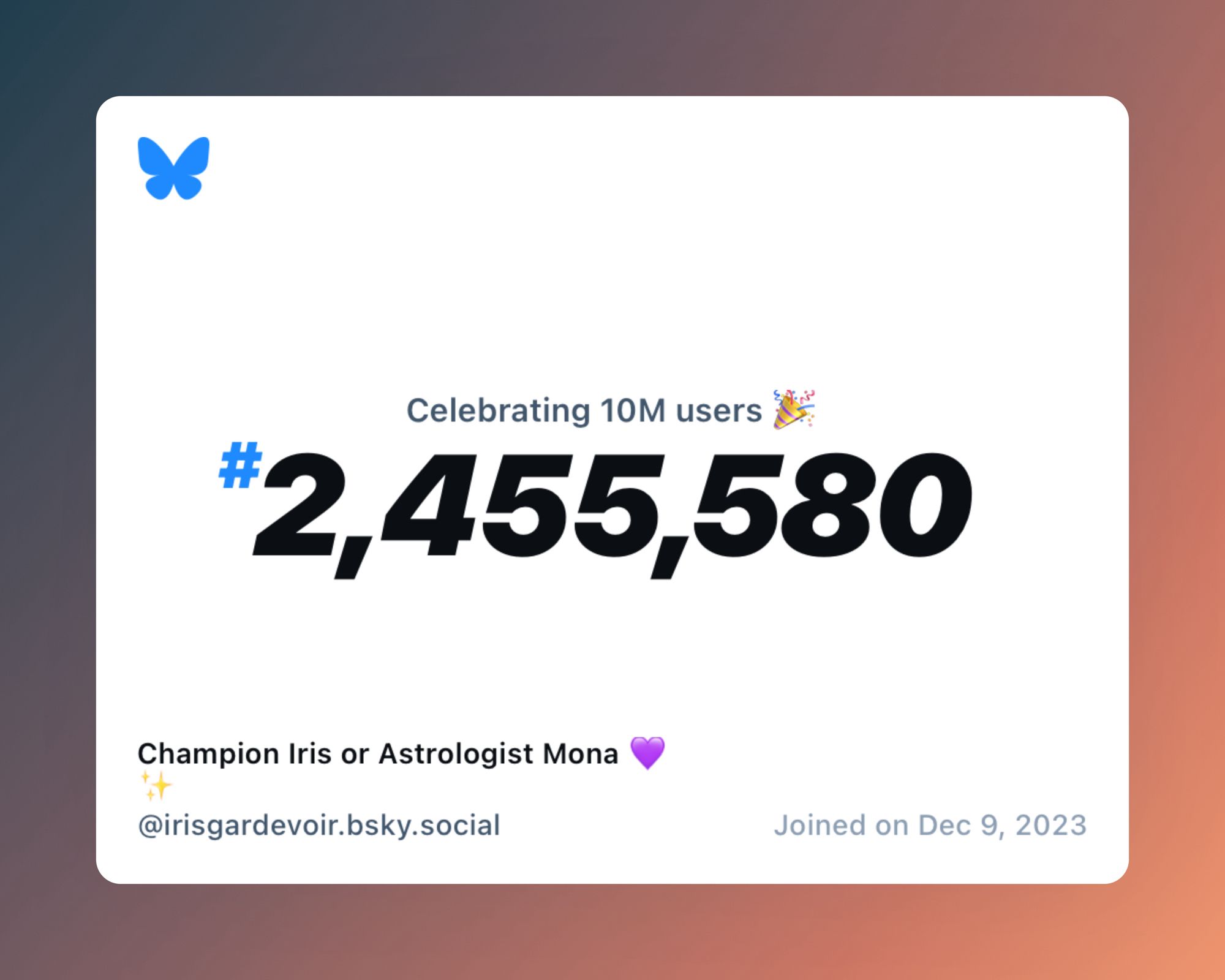 A virtual certificate with text "Celebrating 10M users on Bluesky, #2,455,580, Champion Iris or Astrologist Mona 💜✨ ‪@irisgardevoir.bsky.social‬, joined on Dec 9, 2023"