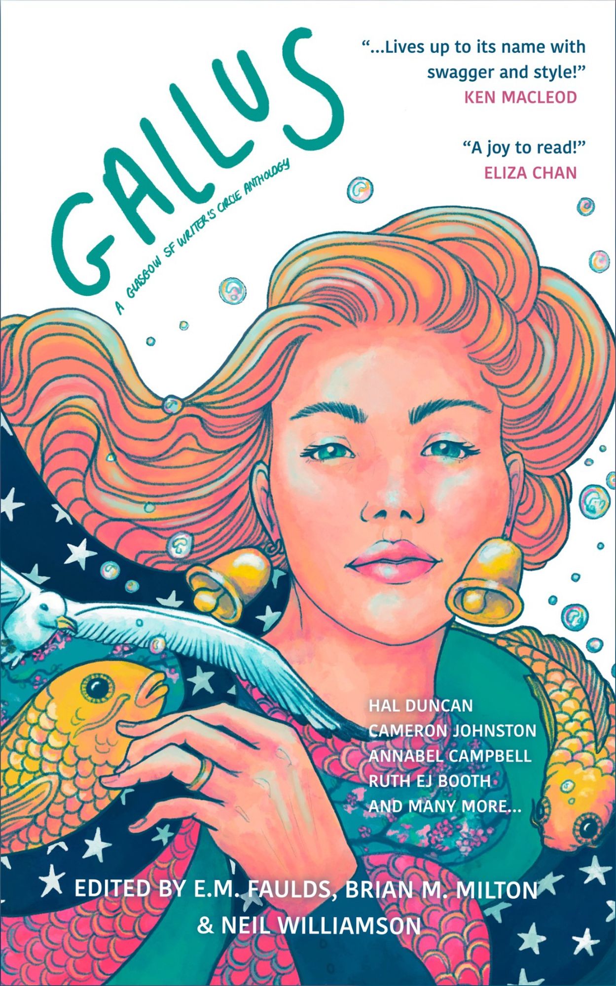 Gallus. A Glasgow SF Writer's Circle Anthology. Front cover. A woman with red hair, pink skin. Dressed in reds and greens, blues and stars. Gold bells as earrings. A fish in her shoulder, another by her hand, which is wearing a gold ring. A sea bird flying in from the side. There are bubbles in the air. Edited by E. M. Faulds, Brian M. Milton & Neil Williamson.