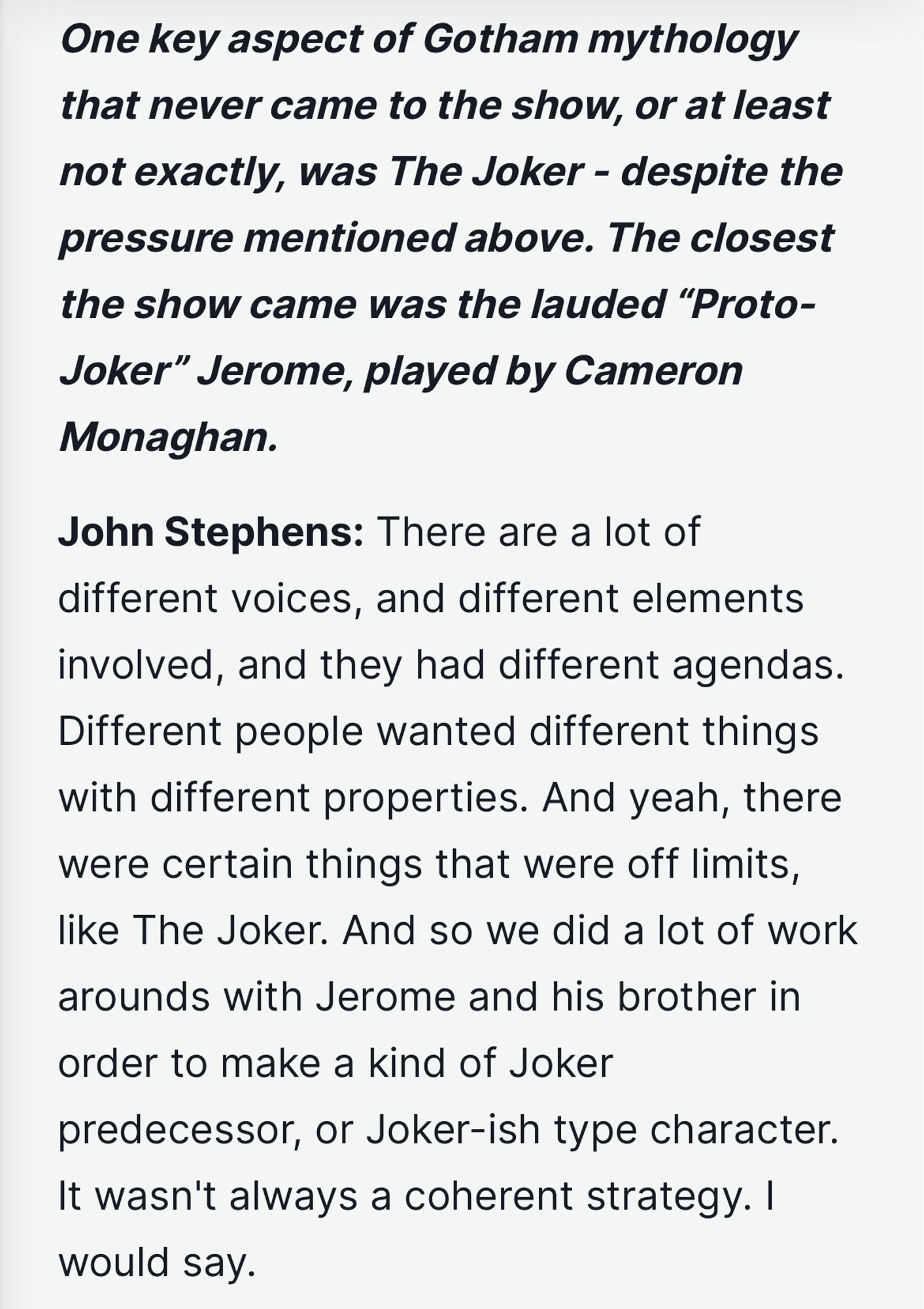 John Stephens: There are a lot of different voices, and different elements involved, and they had different agendas. Different people wanted different things with different properties. And yeah, there were certain things that were off limits, like The Joker. And so we did a lot of work arounds with Jerome and his brother in order to make a kind of Joker predecessor, or Joker-ish type character. It wasn't always a coherent strategy. I would say.