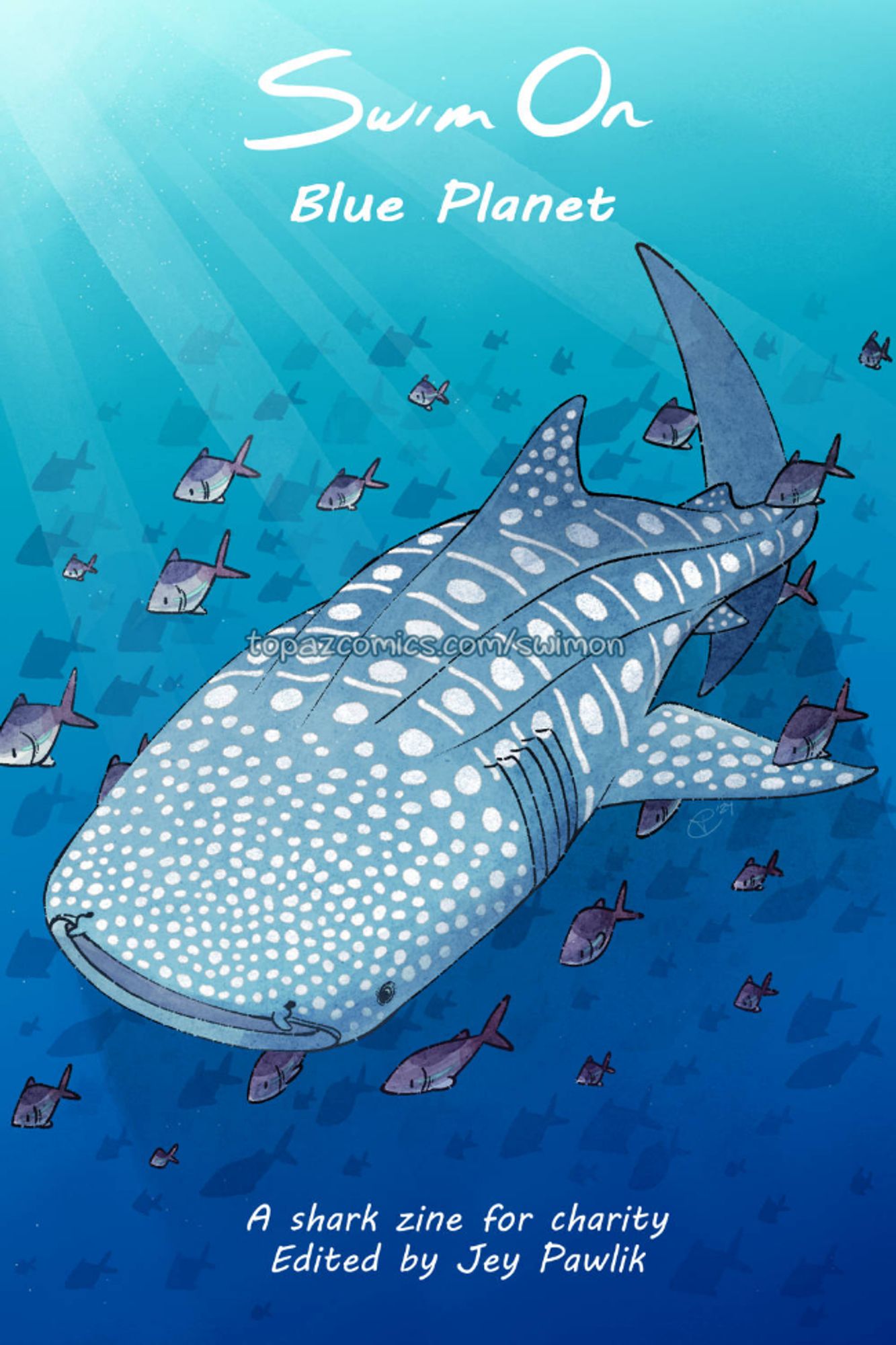 Cover image of Swim On, Blue Planet. A whale shark swims through the ocean being followed by a school of fish. The text "A shark zine for charity edited by Jey Pawlik" at the bottom.