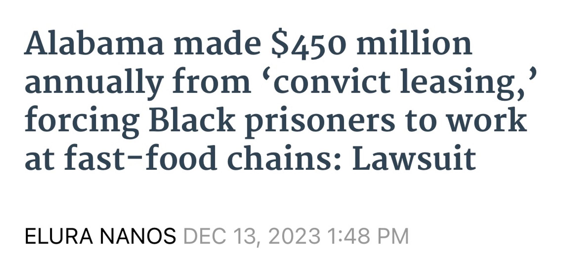 A Law & Crime article headline that says:

Alabama made $450 million annually from ‘convict leasing,’ forcing Black prisoners to work at fast-food chains: Lawsuit