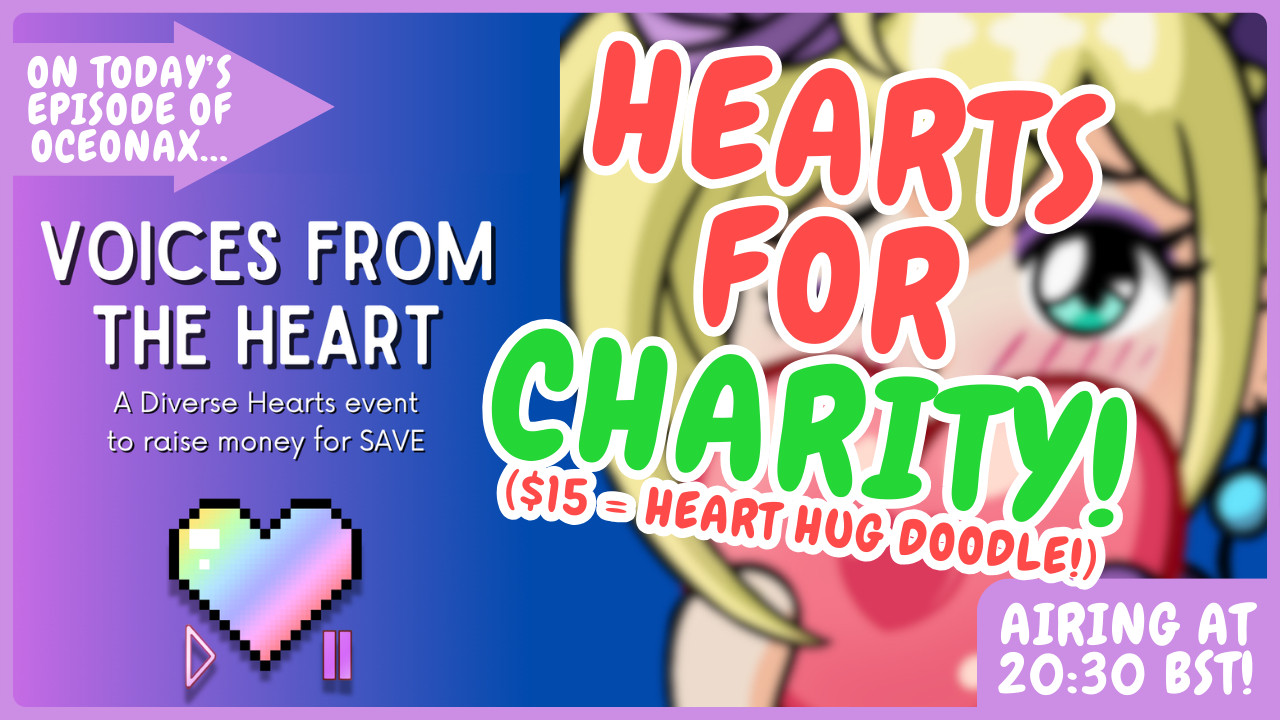 On today's episode of Oceonax... Voices from the Heart! A Diverse Hearts event to raise money for SAVE! Hearts for Charity! $15 = Heart Hug Doodle! Airing at 20:30 BST!